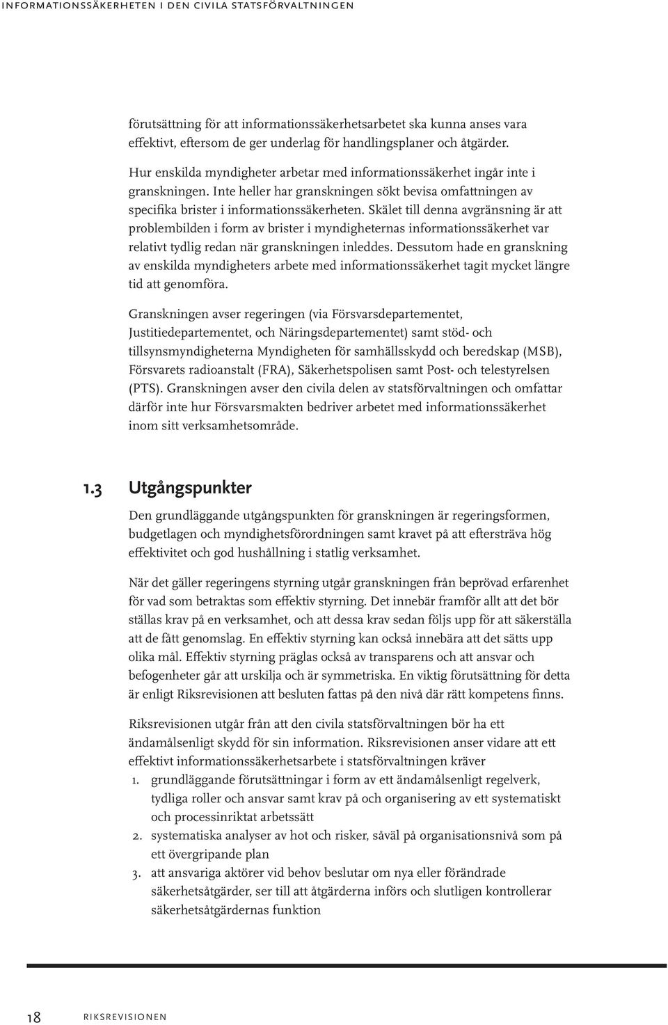 Skälet till denna avgränsning är att problembilden i form av brister i myndigheternas informationssäkerhet var relativt tydlig redan när granskningen inleddes.