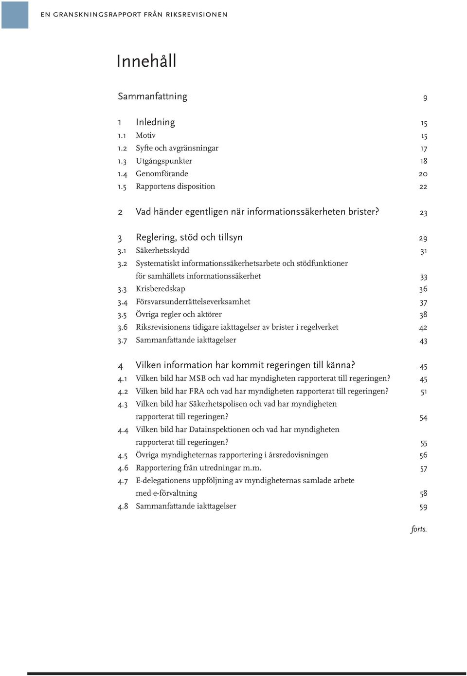 2 Systematiskt informationssäkerhetsarbete och stödfunktioner för samhällets informationssäkerhet 33 3.3 Krisberedskap 36 3.4 Försvarsunderrättelseverksamhet 37 3.5 Övriga regler och aktörer 38 3.