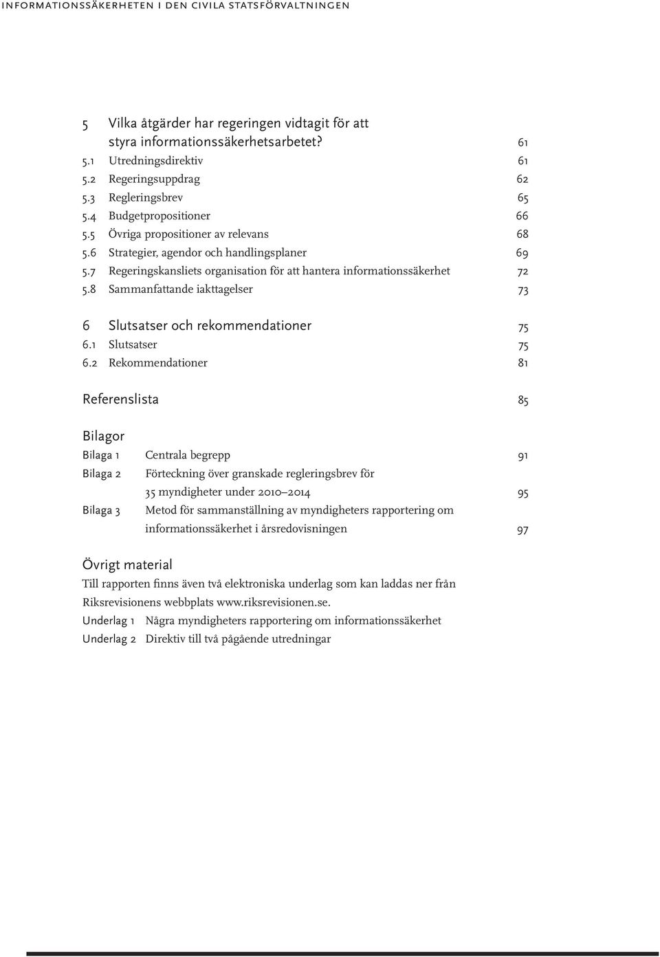 7 Regeringskansliets organisation för att hantera informationssäkerhet 72 5.8 Sammanfattande iakttagelser 73 6 Slutsatser och rekommendationer 75 6.1 Slutsatser 75 6.