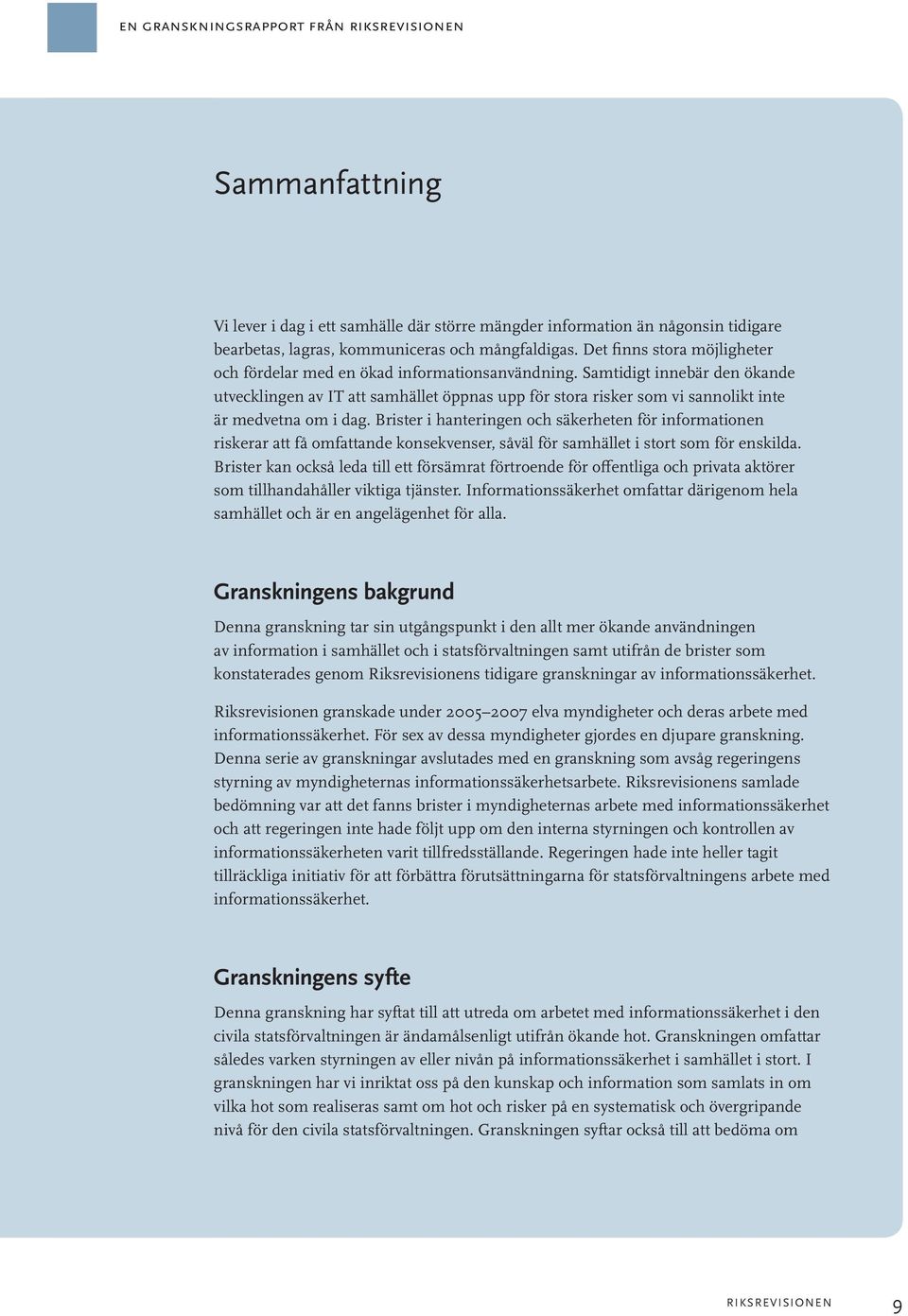 Samtidigt innebär den ökande utvecklingen av IT att samhället öppnas upp för stora risker som vi sannolikt inte är medvetna om i dag.