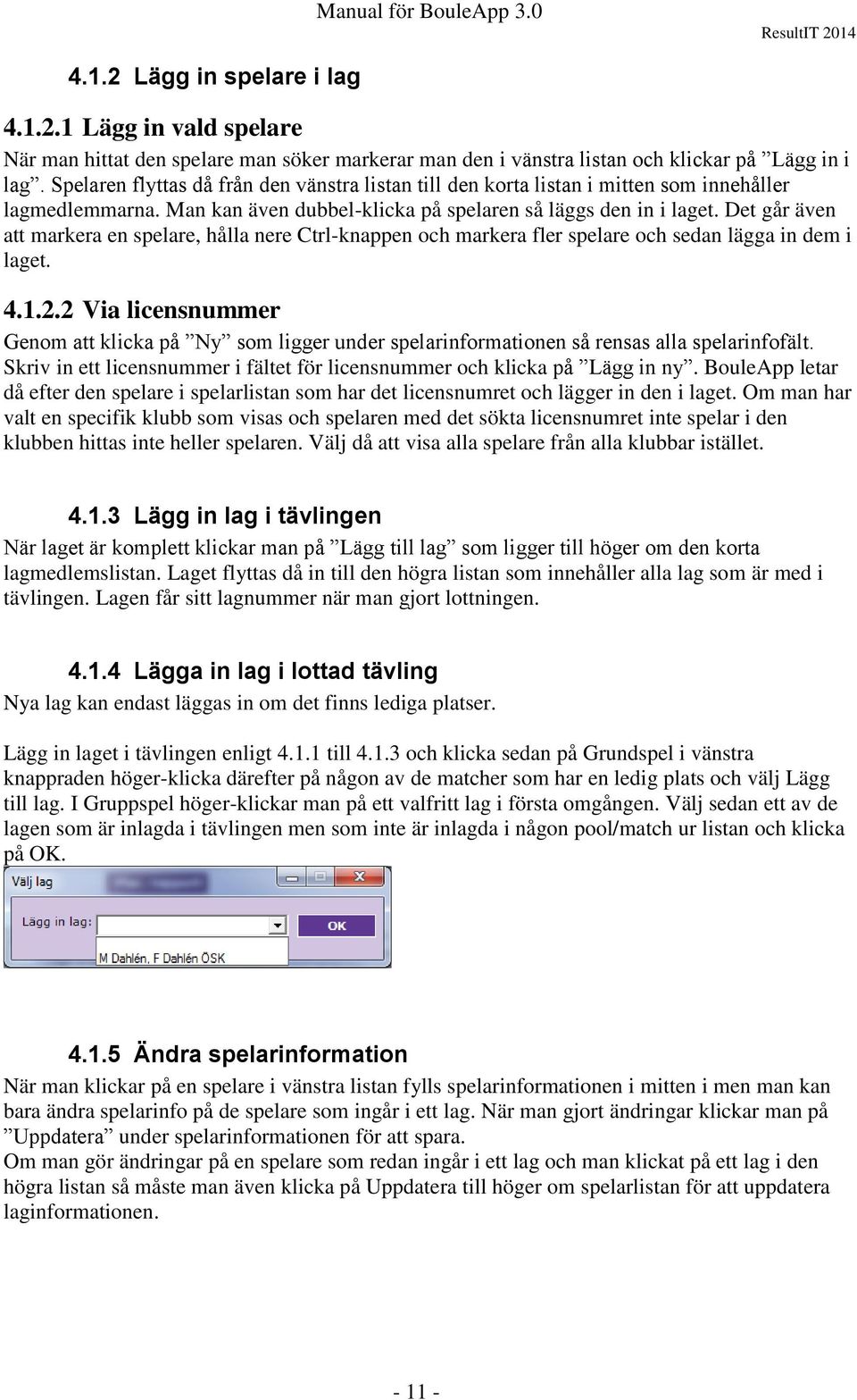 Det går även att markera en spelare, hålla nere Ctrl-knappen och markera fler spelare och sedan lägga in dem i laget. 4.1.2.