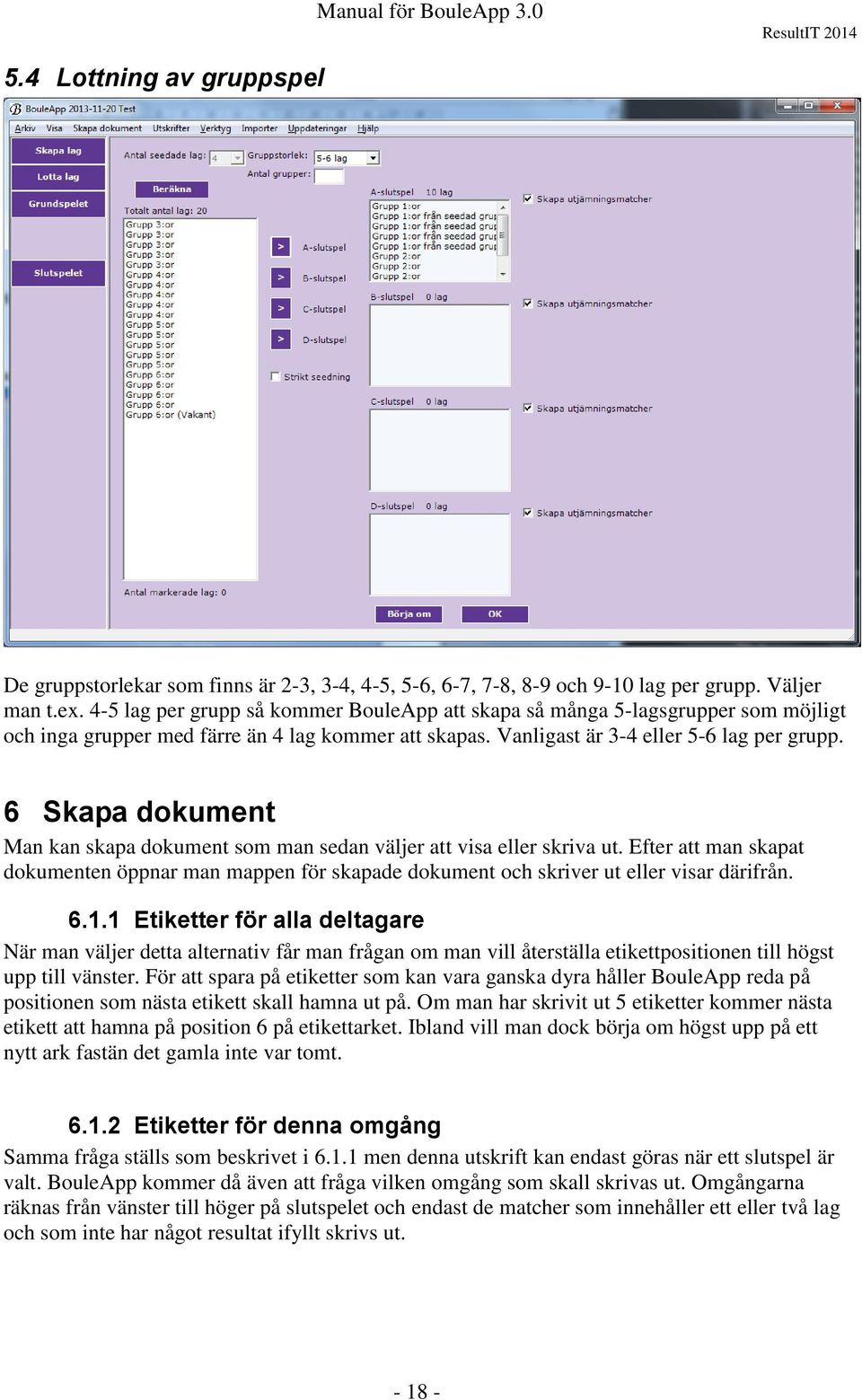 6 Skapa dokument Man kan skapa dokument som man sedan väljer att visa eller skriva ut. Efter att man skapat dokumenten öppnar man mappen för skapade dokument och skriver ut eller visar därifrån. 6.1.