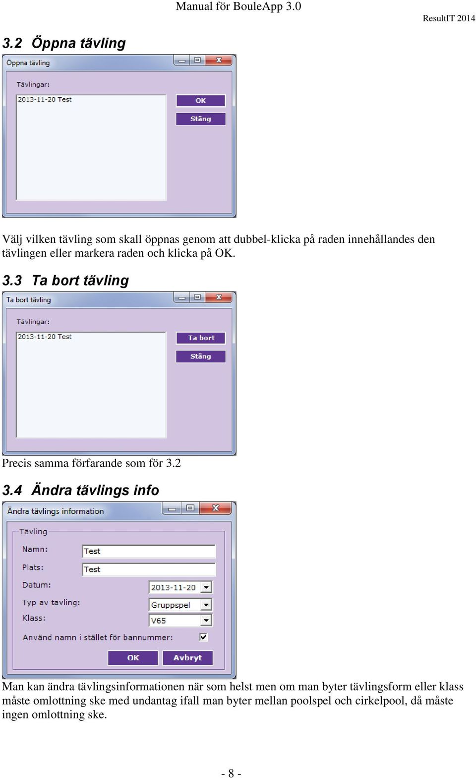 4 Ändra tävlings info Man kan ändra tävlingsinformationen när som helst men om man byter tävlingsform eller