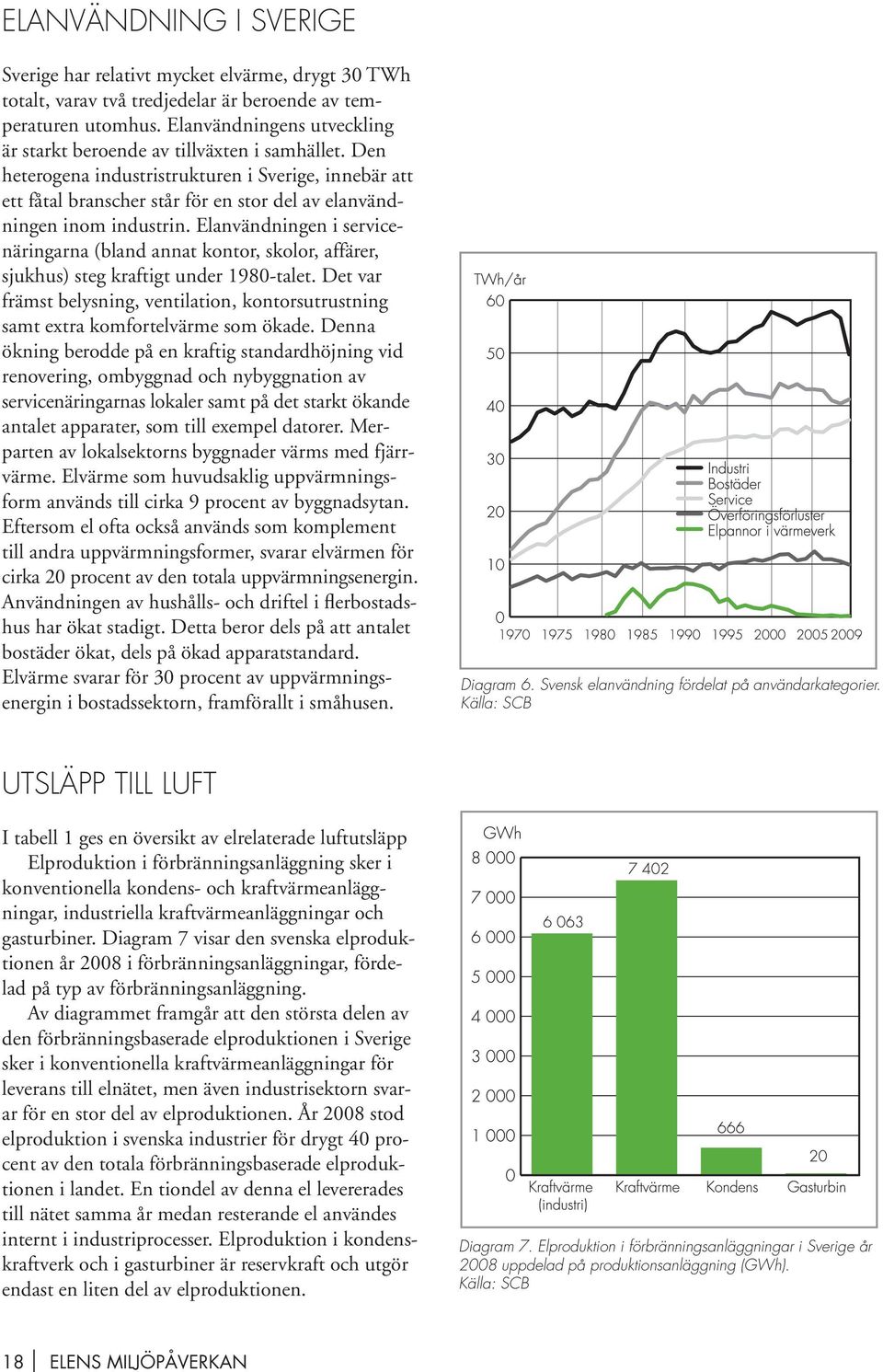 Den heterogena industristrukturen i Sverige, innebär att ett fåtal branscher står för en stor del av elanvändningen inom industrin.