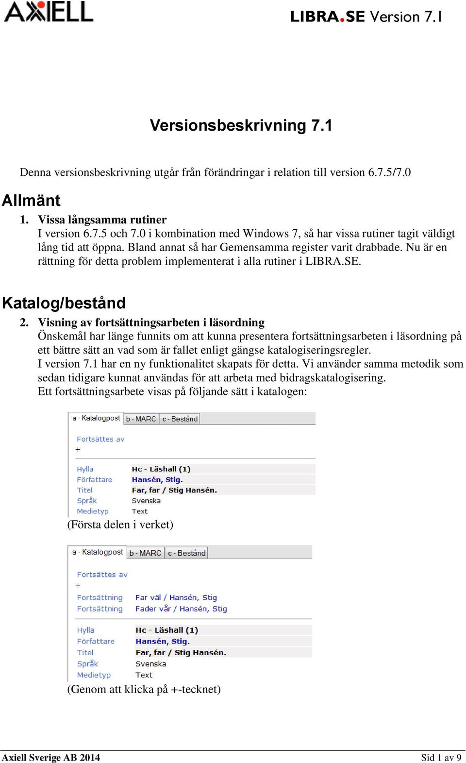 Nu är en rättning för detta problem implementerat i alla rutiner i LIBRA.SE. Katalog/bestånd 2.