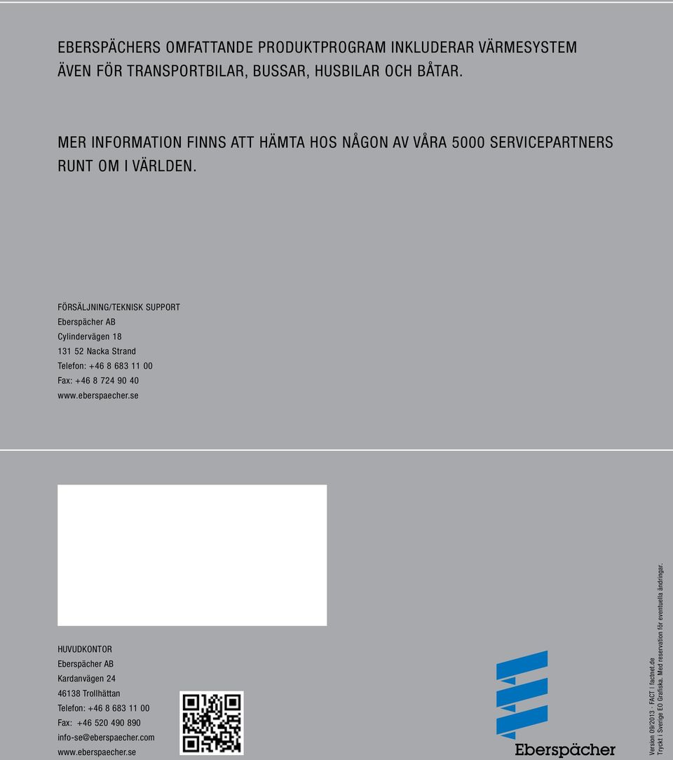 Försäljning/Teknisk support Eberspächer AB Cylindervägen 18 131 52 Nacka Strand Telefon: +46 8 683 11 00 Fax: +46 8 724 90 40 www.eberspaecher.