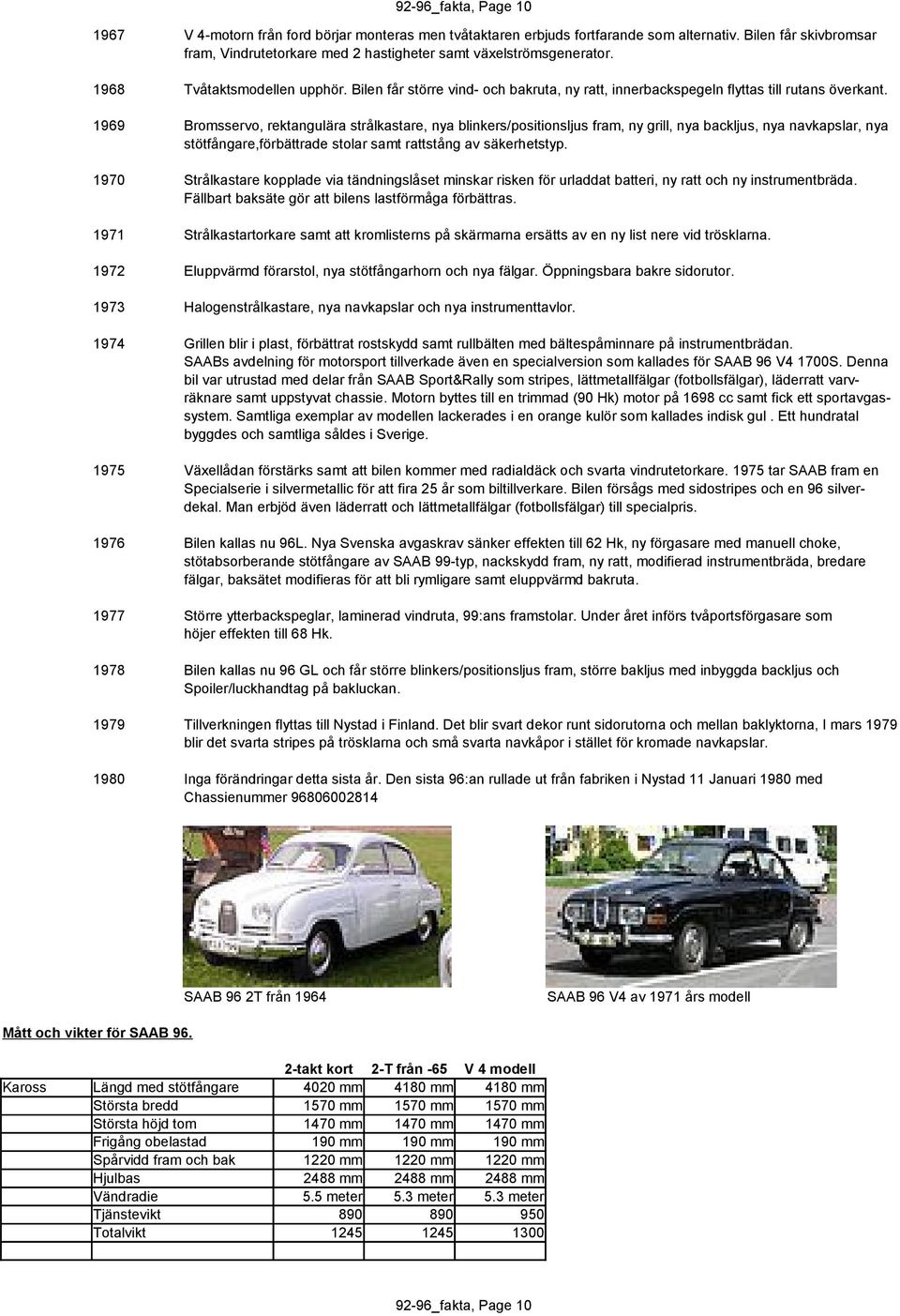 Bilen får större vind- och bakruta, ny ratt, innerbackspegeln flyttas till rutans överkant.