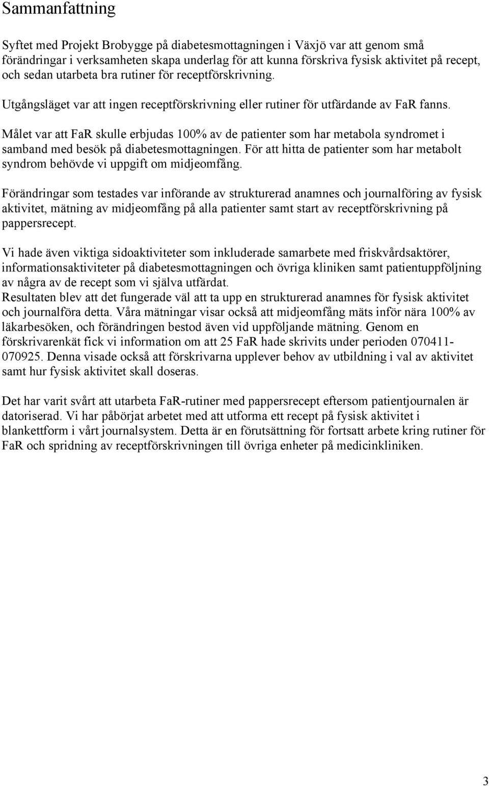 Målet var att FaR skulle erbjudas 100% av de patienter som har metabola syndromet i samband med besök på diabetesmottagningen.