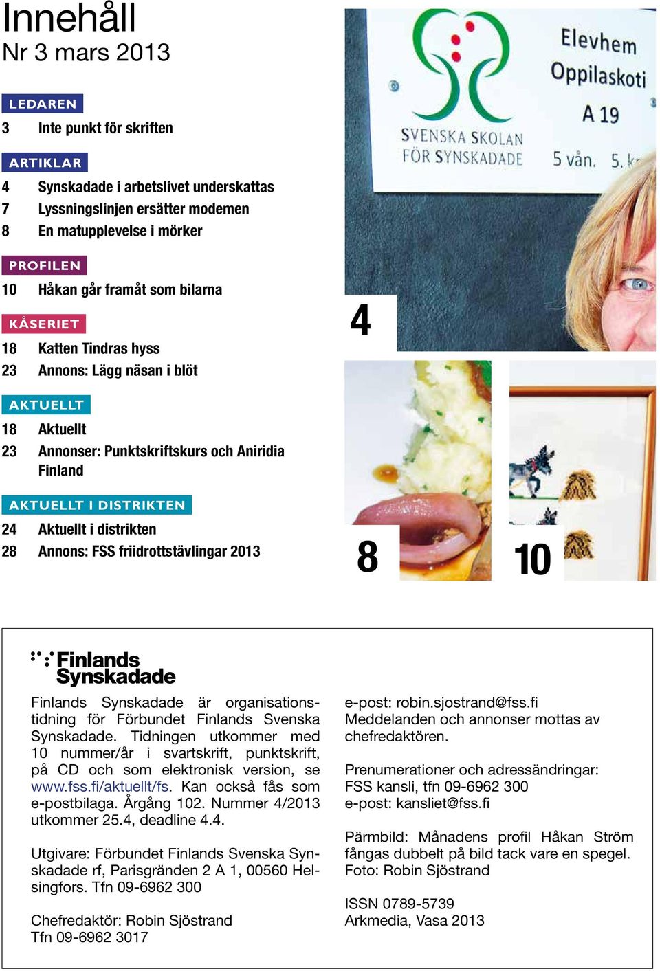 Annons: FSS friidrottstävlingar 2013 8 10 Finlands Synskadade är organisationstidning för Förbundet Finlands Svenska Synskadade.