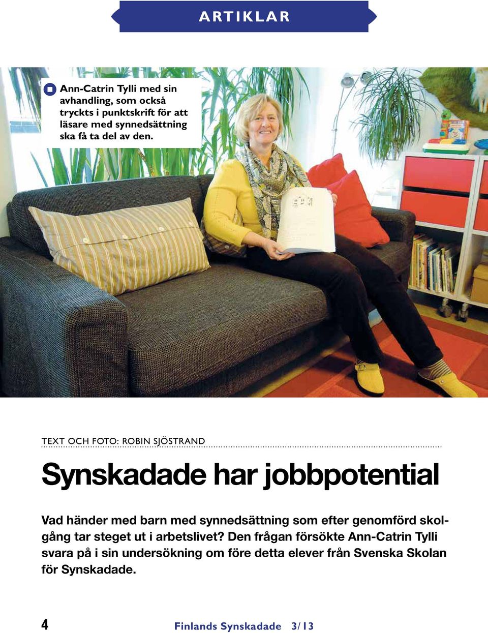 Text och foto: Robin Sjöstrand Synskadade har jobbpotential Vad händer med barn med synnedsättning som efter