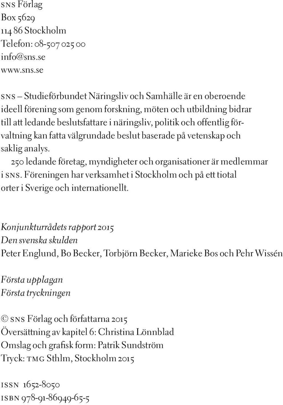 250 ledande företag, myndigheter och organisationer är medlemmar i sns. Föreningen har verksamhet i Stockholm och på ett tiotal orter i Sverige och internationellt.