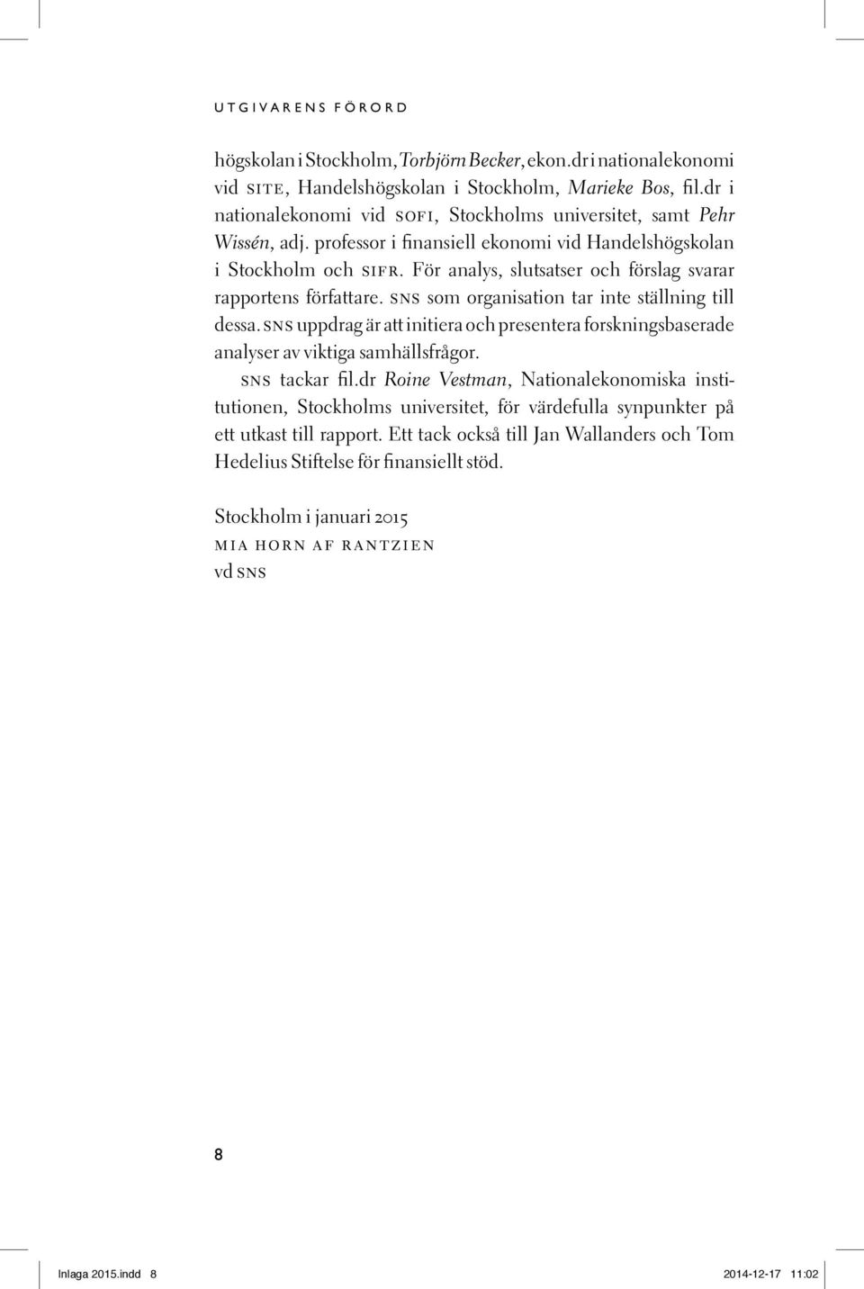För analys, slutsatser och förslag svarar rapportens författare. sns som organisation tar inte ställning till dessa.
