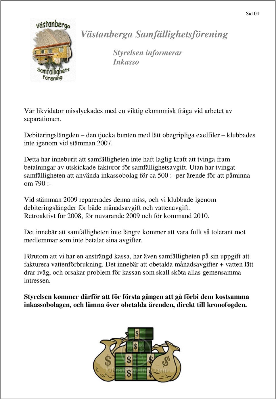 Detta har inneburit att samfälligheten inte haft laglig kraft att tvinga fram betalningar av utskickade fakturor för samfällighetsavgift.