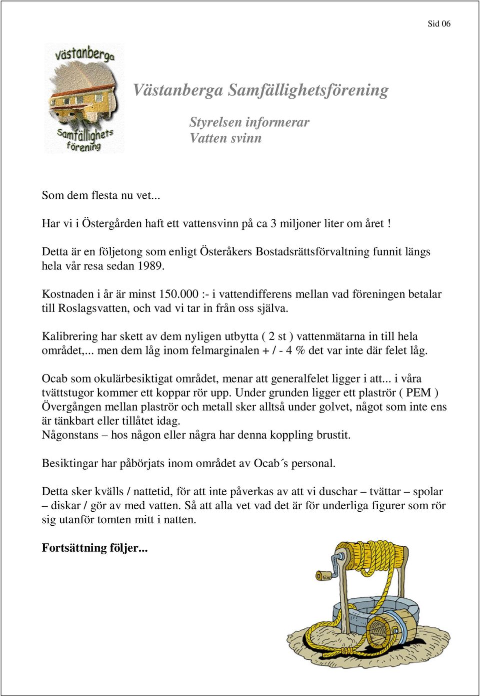 000 :- i vattendifferens mellan vad föreningen betalar till Roslagsvatten, och vad vi tar in från oss själva. Kalibrering har skett av dem nyligen utbytta ( 2 st ) vattenmätarna in till hela området,.