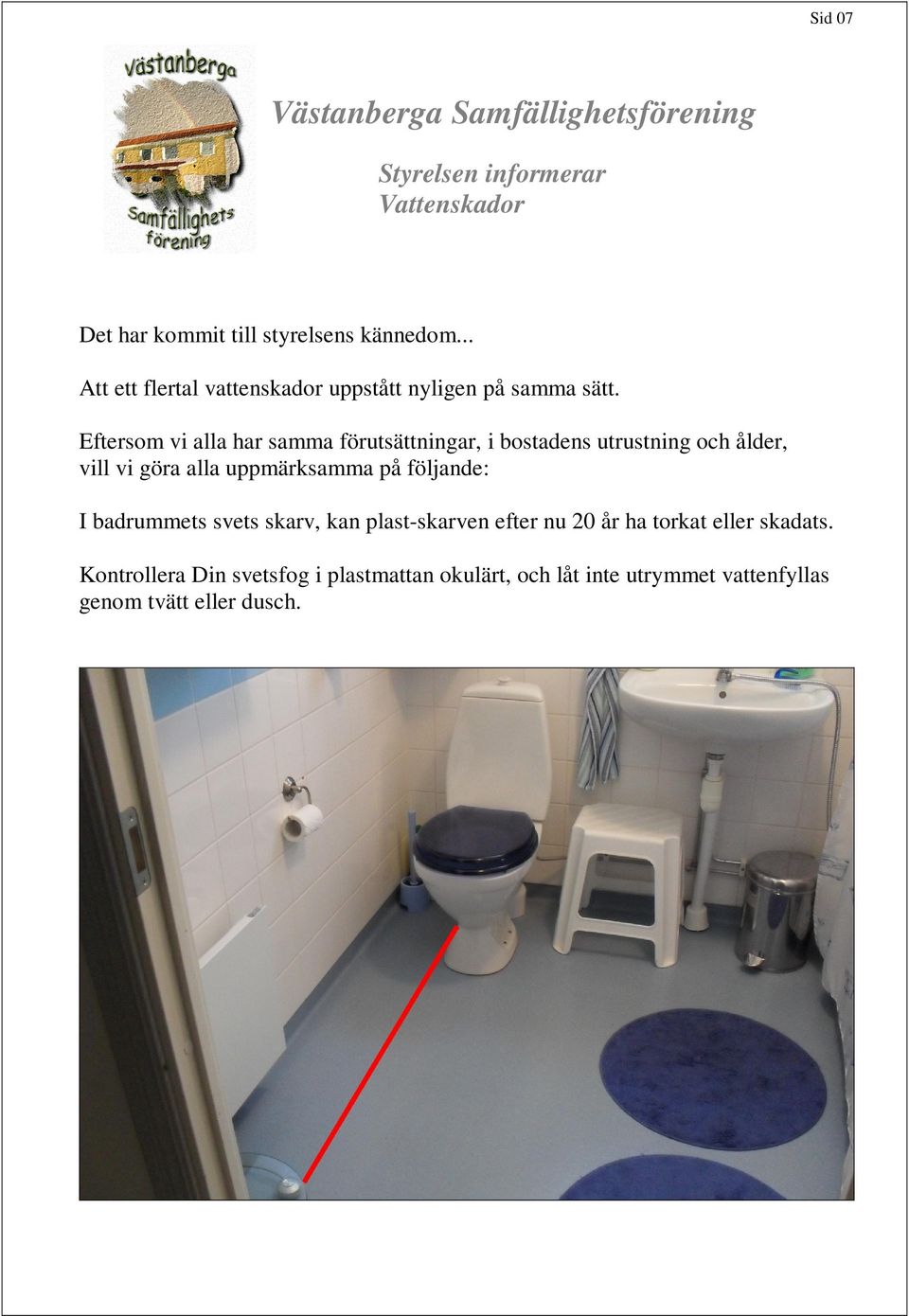 Eftersom vi alla har samma förutsättningar, i bostadens utrustning och ålder, vill vi göra alla uppmärksamma