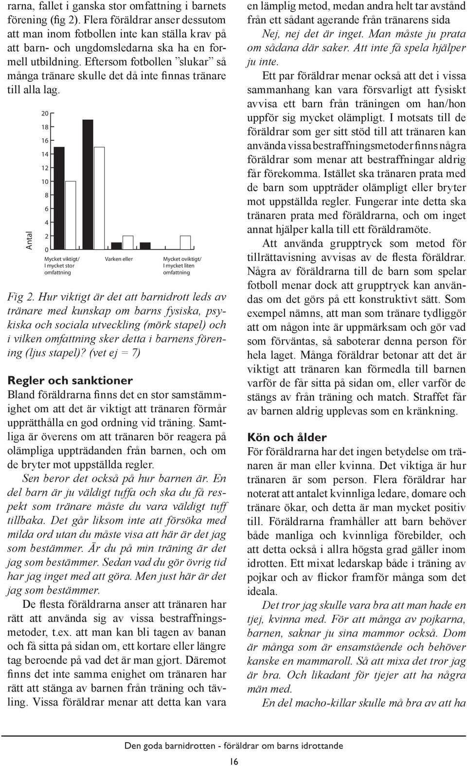 Eftersom fotbollen slukar så många tränare skulle det då inte finnas tränare till alla lag. Fig 2.