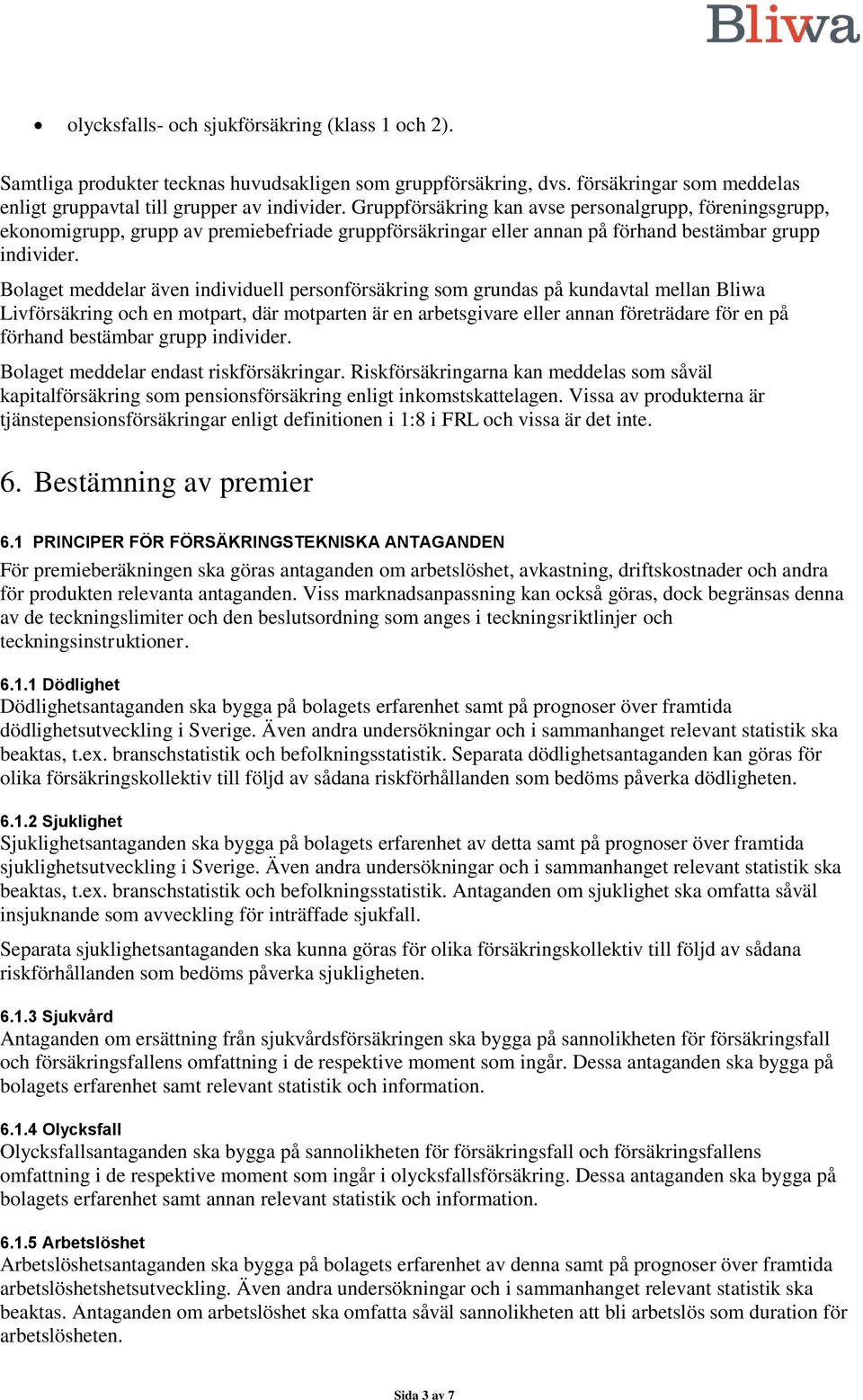 Bolaget meddelar även individuell personförsäkring som grundas på kundavtal mellan Bliwa Livförsäkring och en motpart, där motparten är en arbetsgivare eller annan företrädare för en på förhand