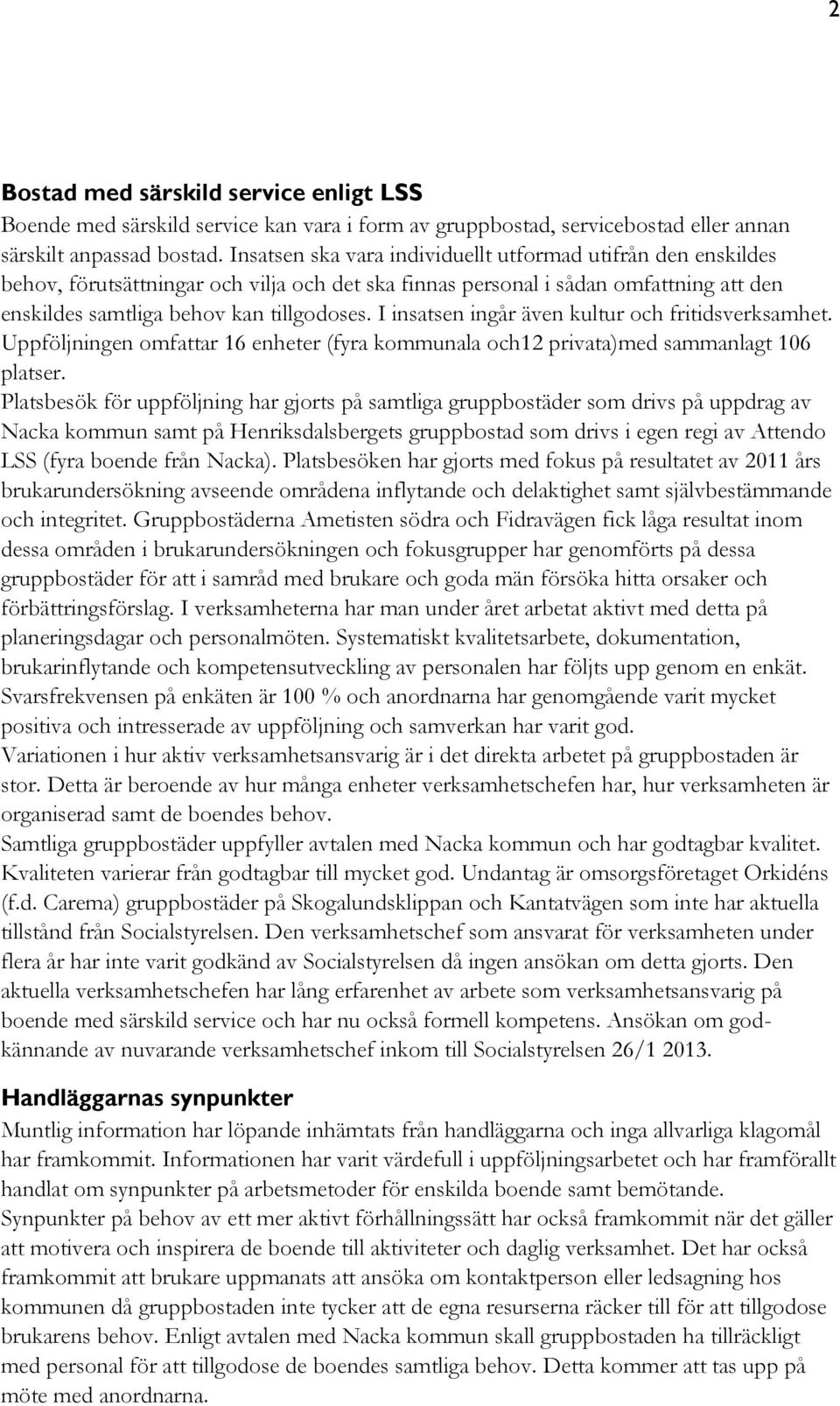 I insatsen ingår även kultur och fritidsverksamhet. Uppföljningen omfattar 16 enheter (fyra kommunala och12 privata)med sammanlagt 106 platser.
