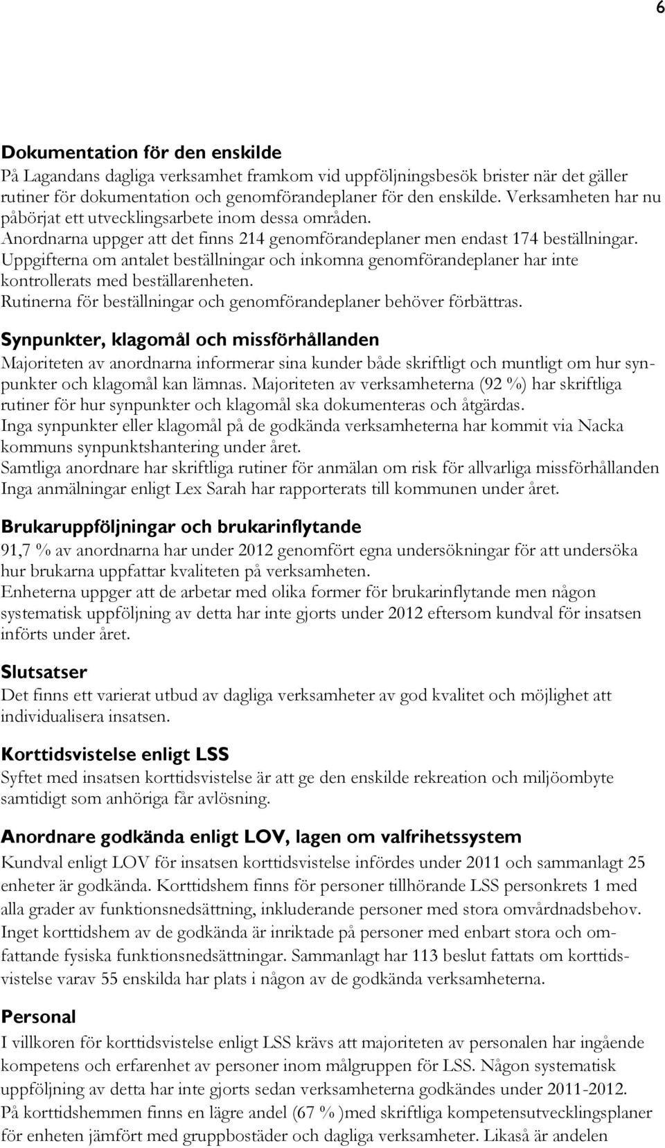 Uppgifterna om antalet beställningar och inkomna genomförandeplaner har inte kontrollerats med beställarenheten. Rutinerna för beställningar och genomförandeplaner behöver förbättras.
