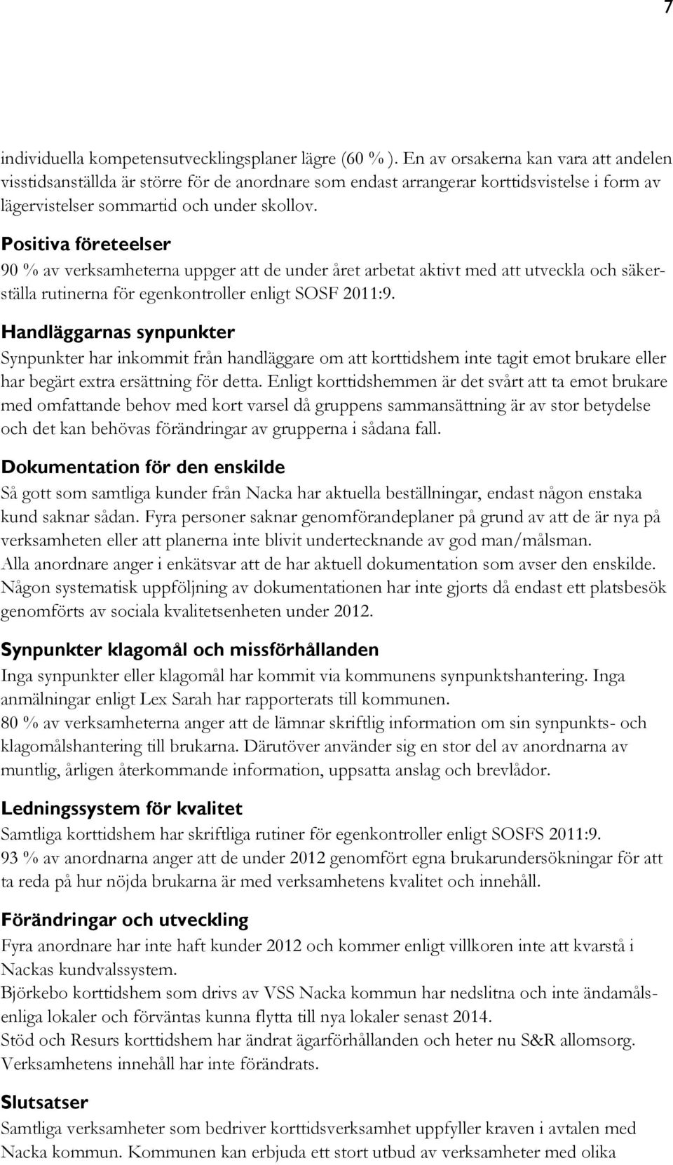 Positiva företeelser 90 % av verksamheterna uppger att de under året arbetat aktivt med att utveckla och säkerställa rutinerna för egenkontroller enligt SOSF 2011:9.