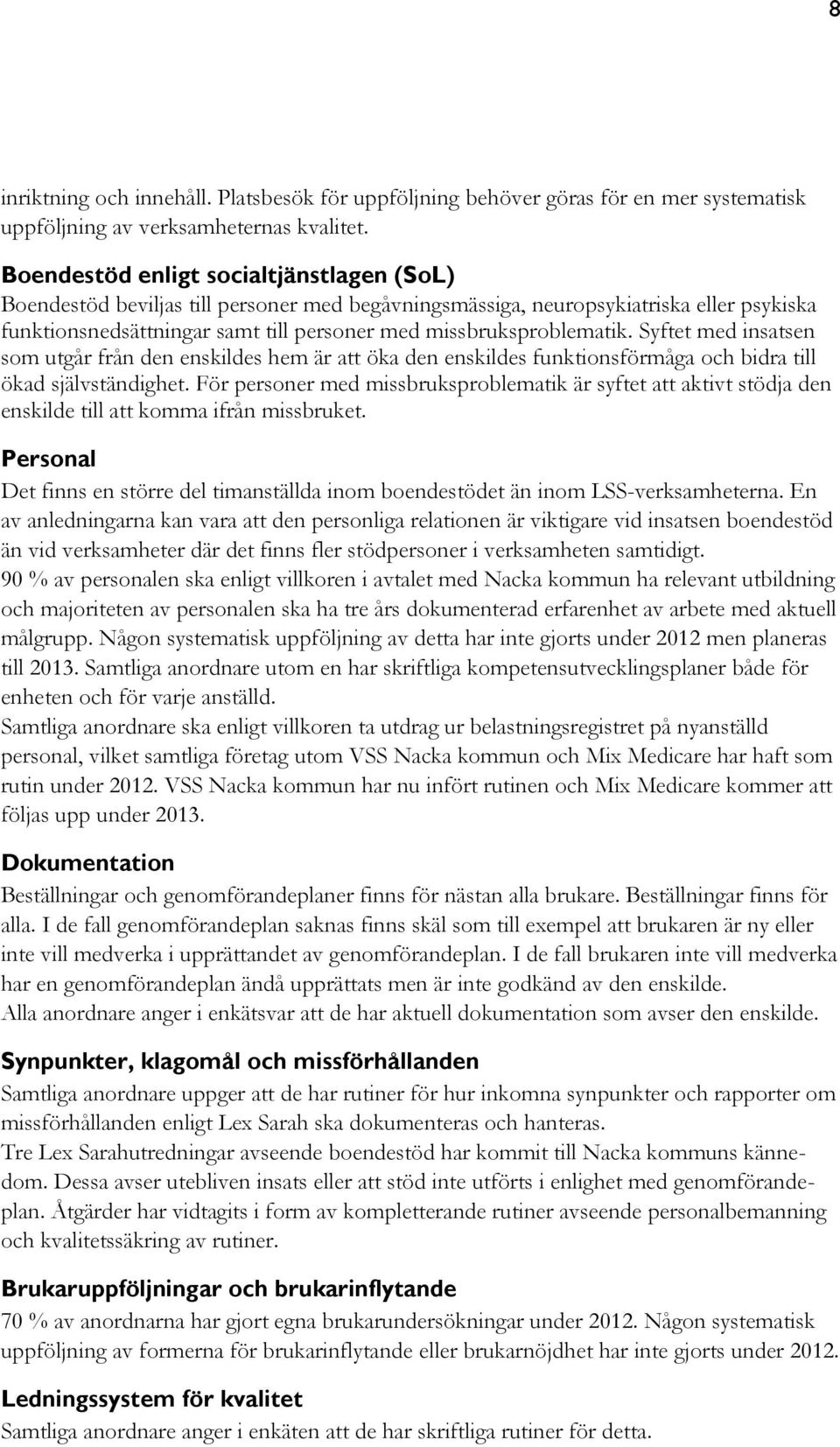 Syftet med insatsen som utgår från den enskildes hem är att öka den enskildes funktionsförmåga och bidra till ökad självständighet.