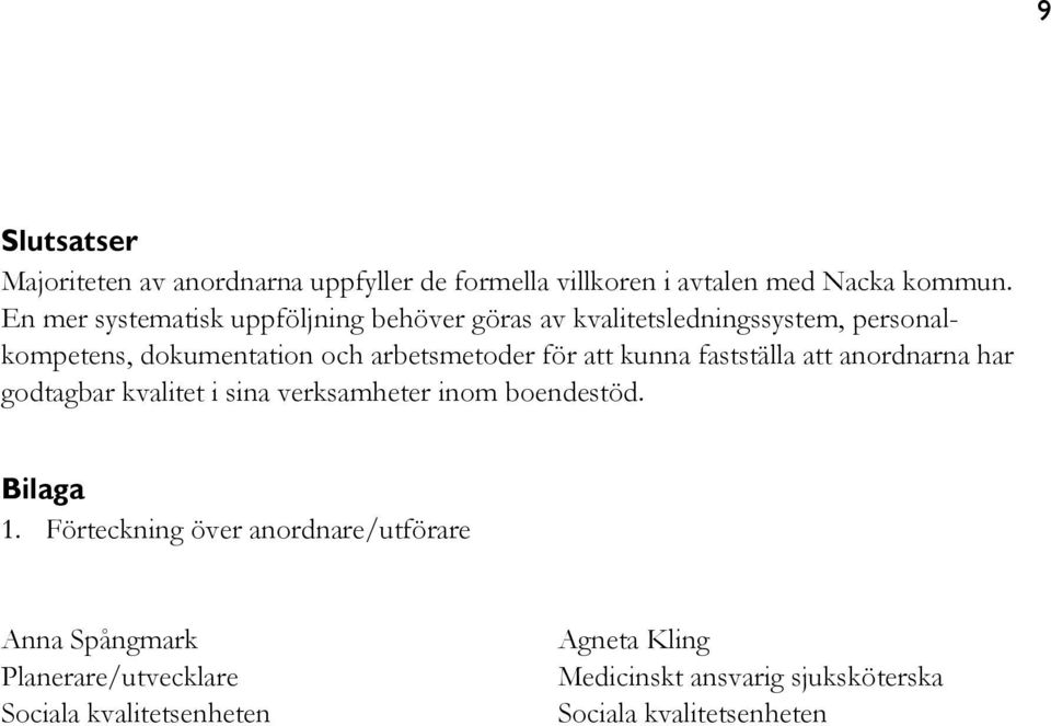 för att kunna fastställa att anordnarna har godtagbar kvalitet i sina verksamheter inom boendestöd. Bilaga 1.