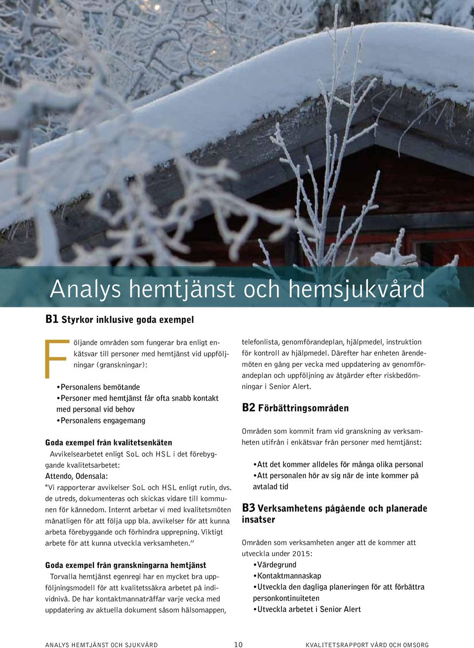 kvalitetsarbetet: Attendo, Odensala: "Vi rapporterar avvikelser SoL och HSL enligt rutin, dvs. de utreds, dokumenteras och skickas vidare till kommunen för kännedom.
