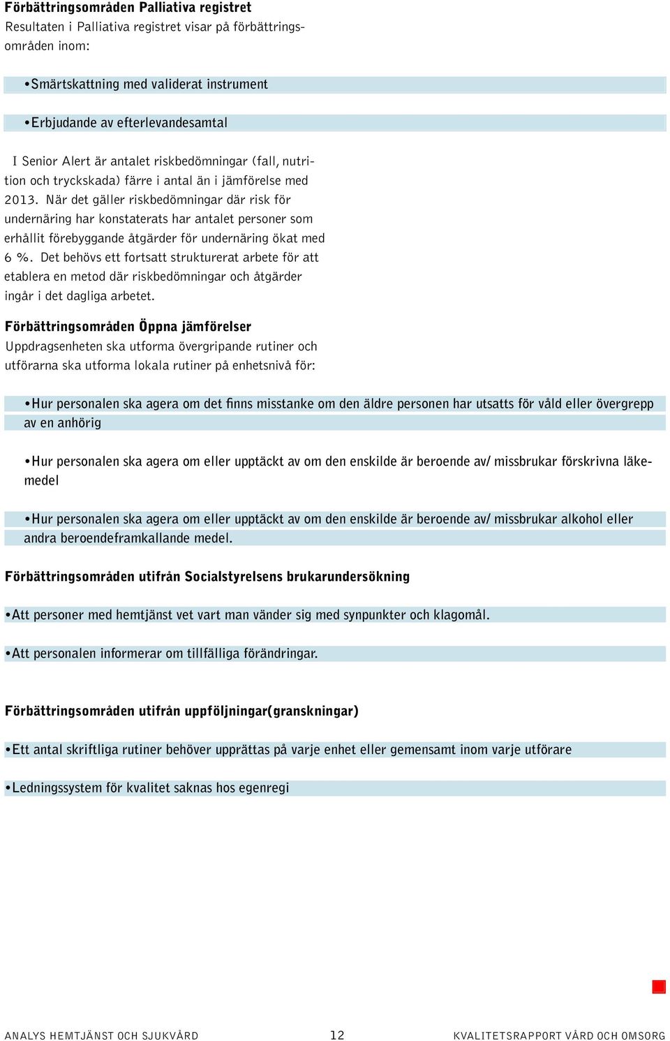 När det gäller riskbedömningar där risk för undernäring har konstaterats har antalet personer som erhållit förebyggande åtgärder för undernäring ökat med 6 %.