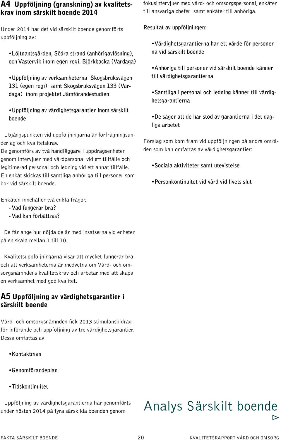 Björkbacka (Vardaga) Uppföljning av verksamheterna Skogsbruksvägen 131 (egen regi) samt Skogsbruksvägen 133 (Vardaga) inom projektet Jämförandestudien Uppföljning av värdighetsgarantier inom särskilt