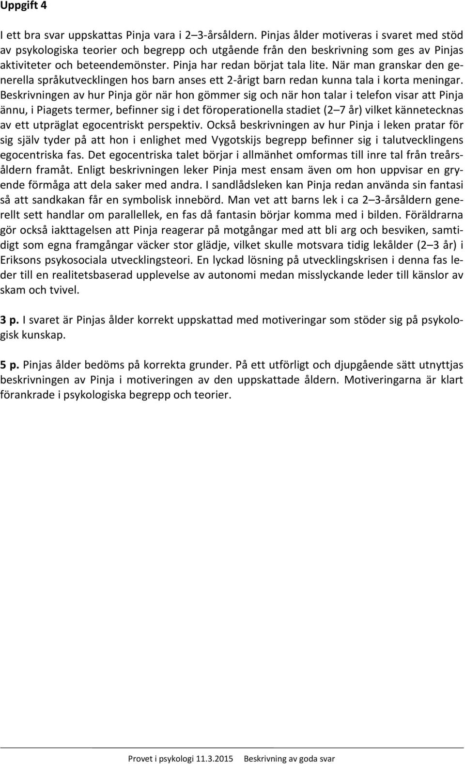 När man granskar den generella språkutvecklingen hos barn anses ett 2-årigt barn redan kunna tala i korta meningar.