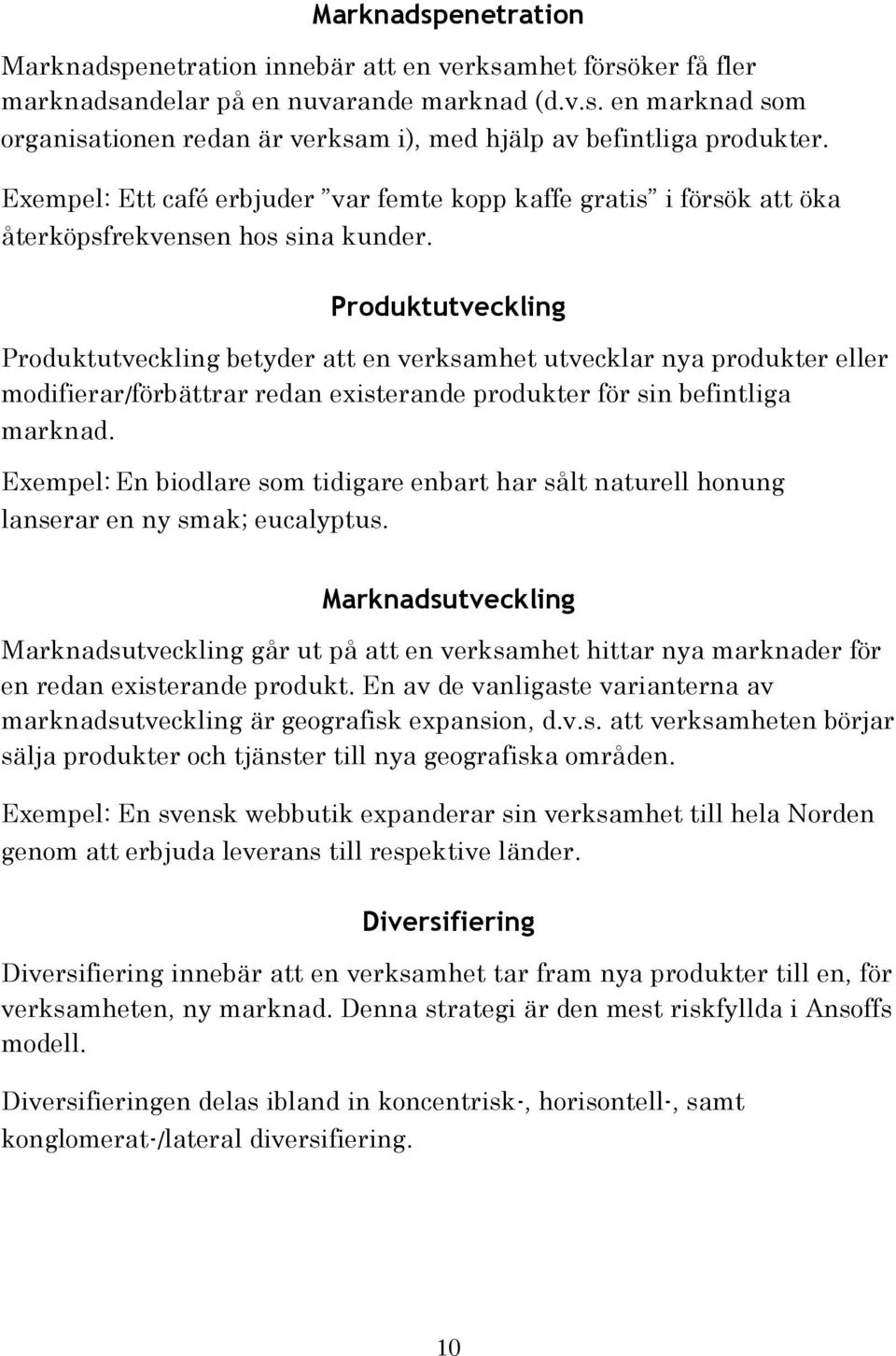Produktutveckling Produktutveckling betyder att en verksamhet utvecklar nya produkter eller modifierar/förbättrar redan existerande produkter för sin befintliga marknad.