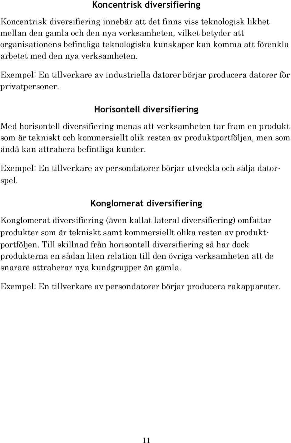 Horisontell diversifiering Med horisontell diversifiering menas att verksamheten tar fram en produkt som är tekniskt och kommersiellt olik resten av produktportföljen, men som ändå kan attrahera