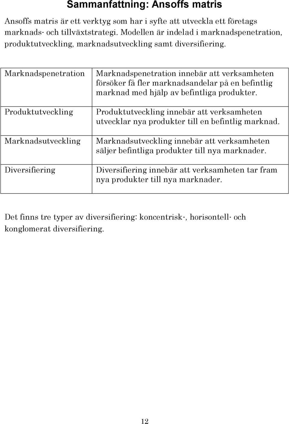 Marknadspenetration Produktutveckling Marknadsutveckling Diversifiering Marknadspenetration innebär att verksamheten försöker få fler marknadsandelar på en befintlig marknad med hjälp av befintliga