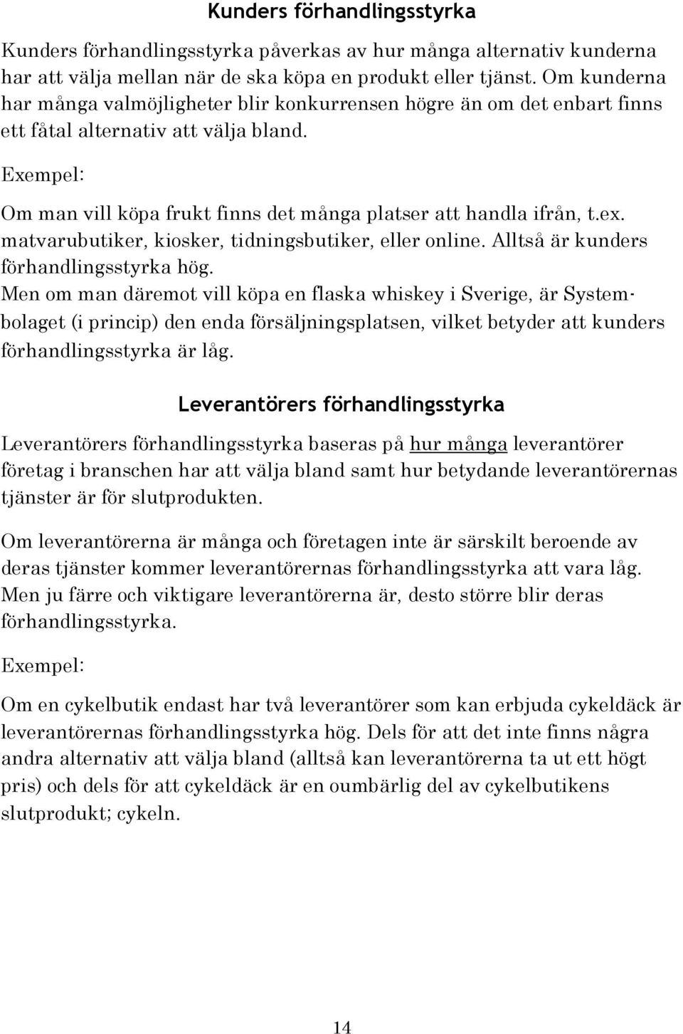 ex. matvarubutiker, kiosker, tidningsbutiker, eller online. Alltså är kunders förhandlingsstyrka hög.