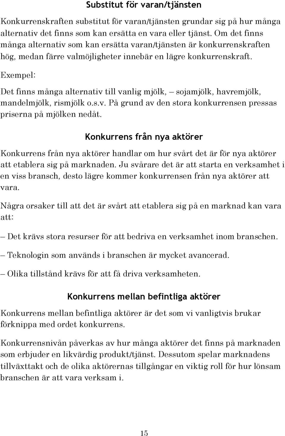 Exempel: Det finns många alternativ till vanlig mjölk, sojamjölk, havremjölk, mandelmjölk, rismjölk o.s.v. På grund av den stora konkurrensen pressas priserna på mjölken nedåt.
