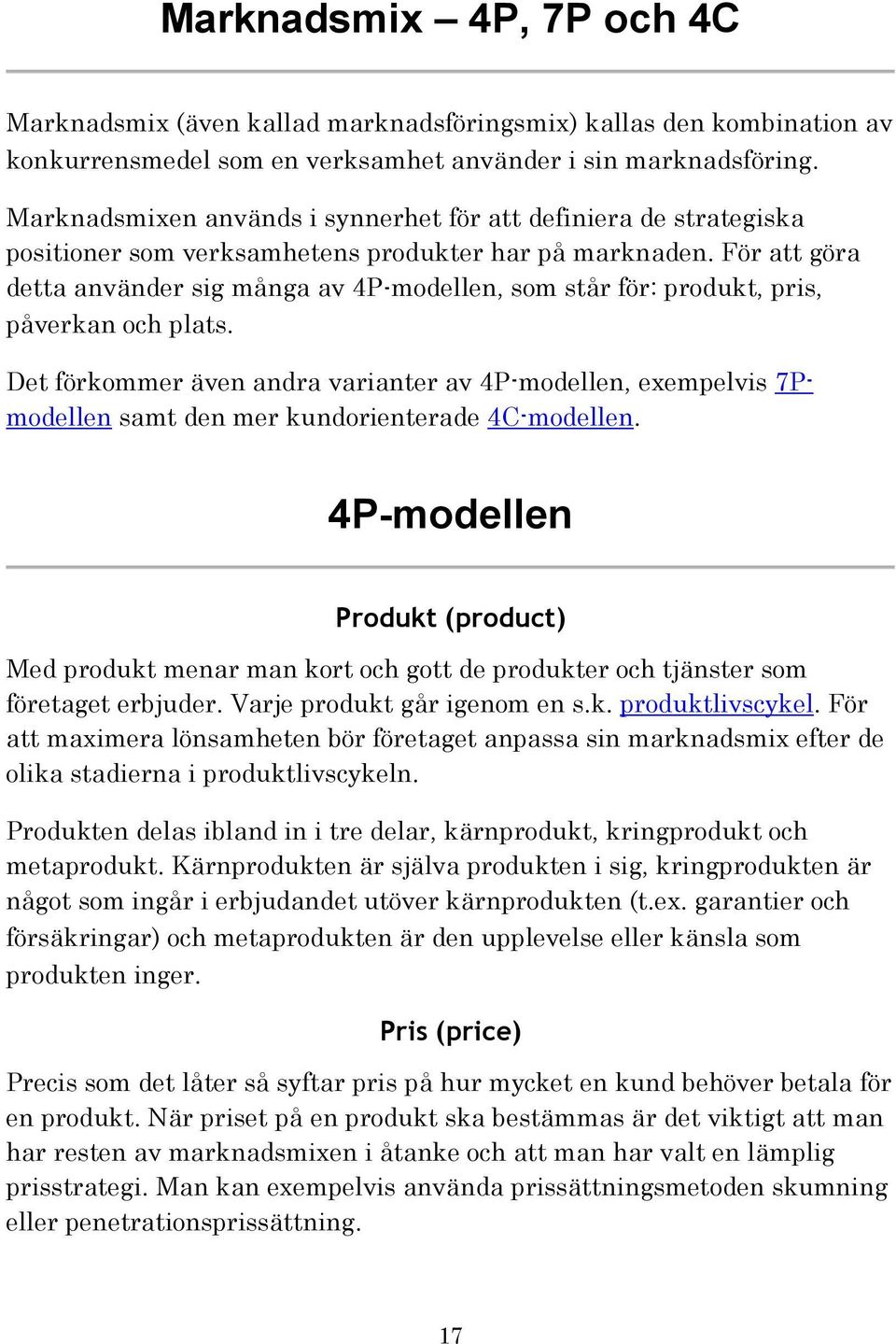 För att göra detta använder sig många av 4P-modellen, som står för: produkt, pris, påverkan och plats.