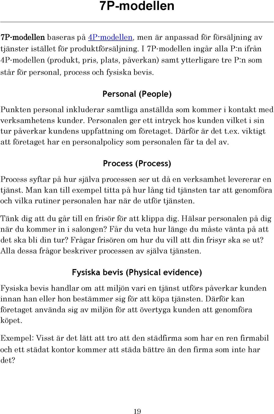 Personal (People) Punkten personal inkluderar samtliga anställda som kommer i kontakt med verksamhetens kunder.