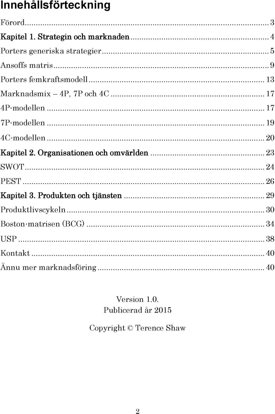 Organisationen och omvärlden... 23 SWOT... 24 PEST... 26 Kapitel 3. Produkten och tjänsten... 29 Produktlivscykeln.