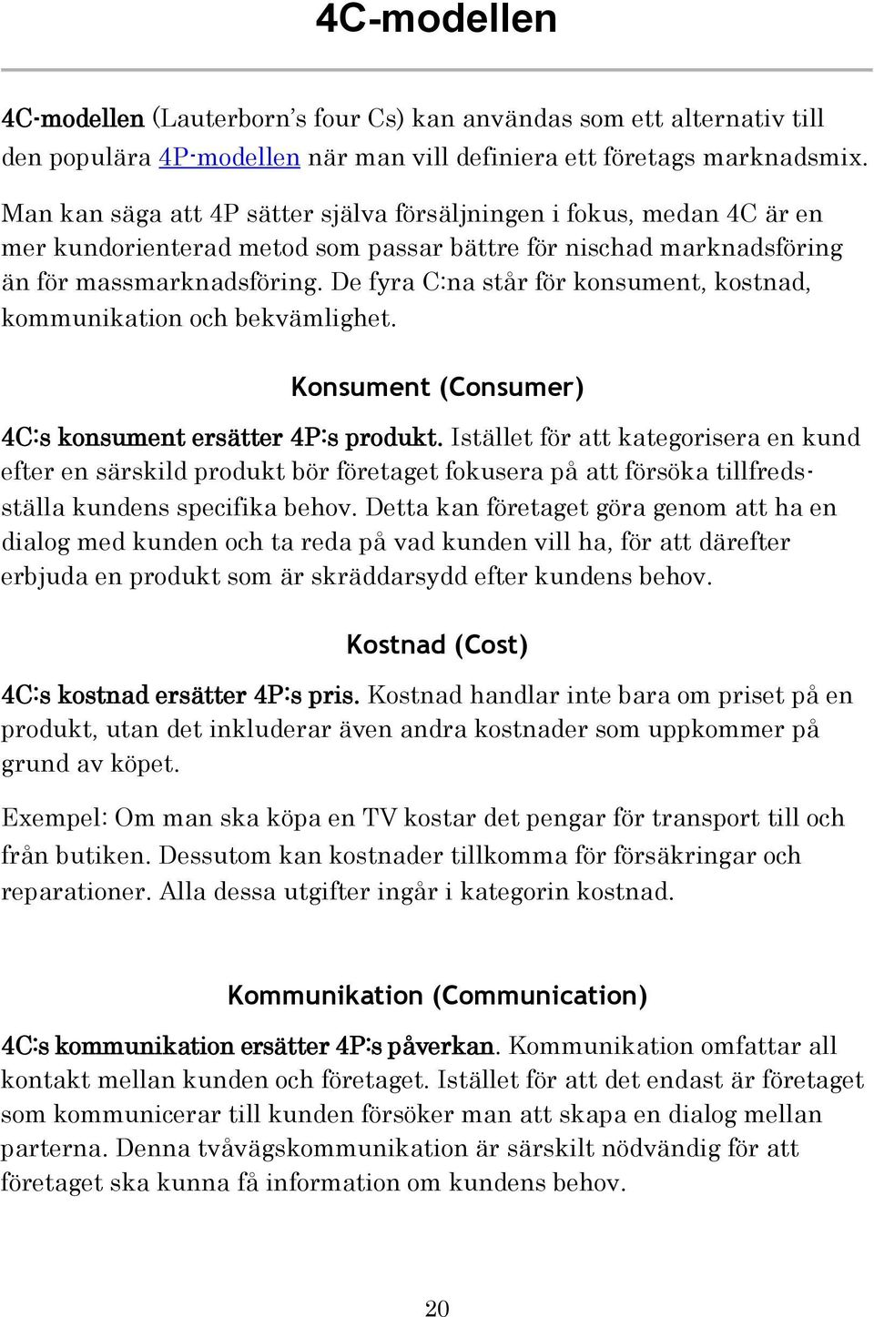 De fyra C:na står för konsument, kostnad, kommunikation och bekvämlighet. Konsument (Consumer) 4C:s konsument ersätter 4P:s produkt.
