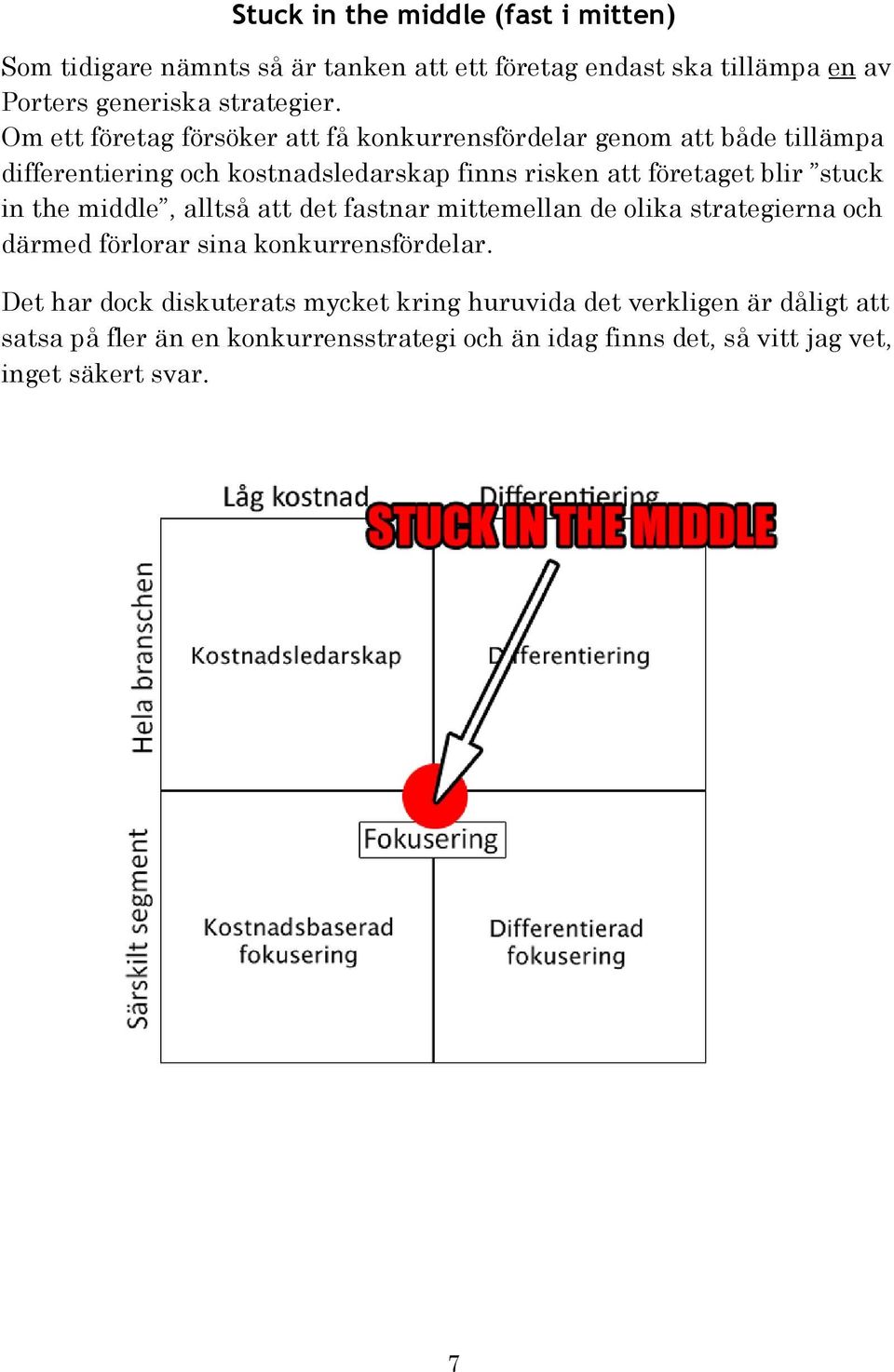 stuck in the middle, alltså att det fastnar mittemellan de olika strategierna och därmed förlorar sina konkurrensfördelar.