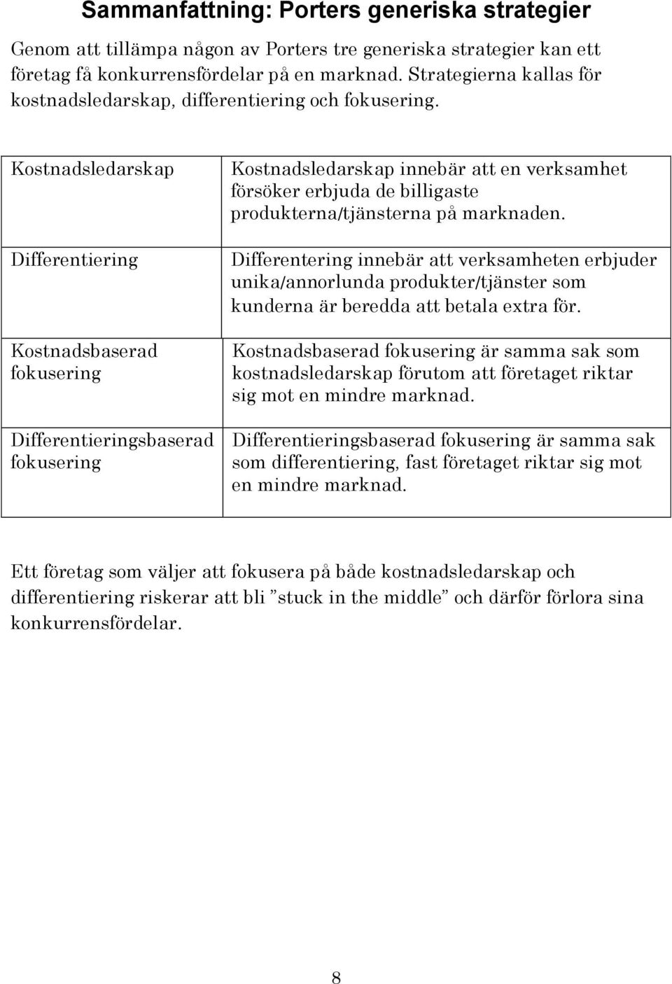 Kostnadsledarskap Differentiering Kostnadsbaserad fokusering Differentieringsbaserad fokusering Kostnadsledarskap innebär att en verksamhet försöker erbjuda de billigaste produkterna/tjänsterna på
