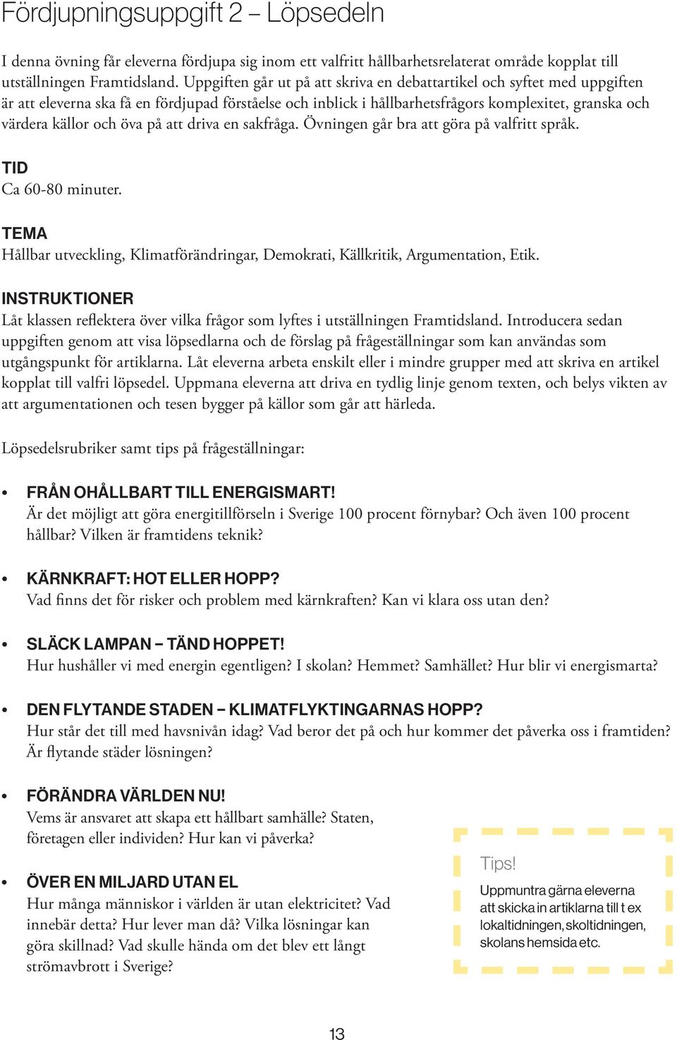 öva på att driva en sakfråga. Övningen går bra att göra på valfritt språk. TID Ca 60-80 minuter. TEMA Hållbar utveckling, Klimatförändringar, Demokrati, Källkritik, Argumentation, Etik.