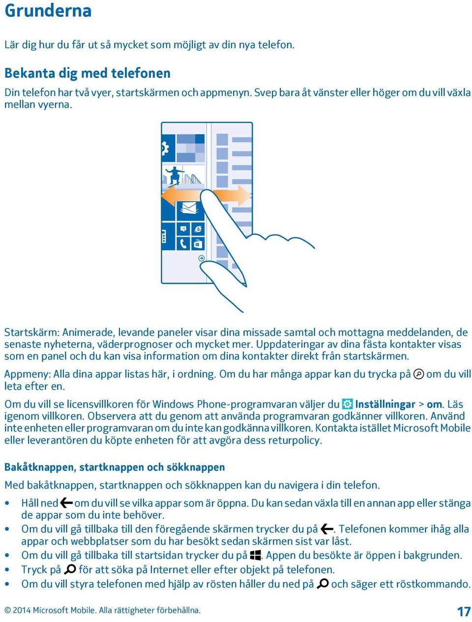 Startskärm: Animerade, levande paneler visar dina missade samtal och mottagna meddelanden, de senaste nyheterna, väderprognoser och mycket mer.