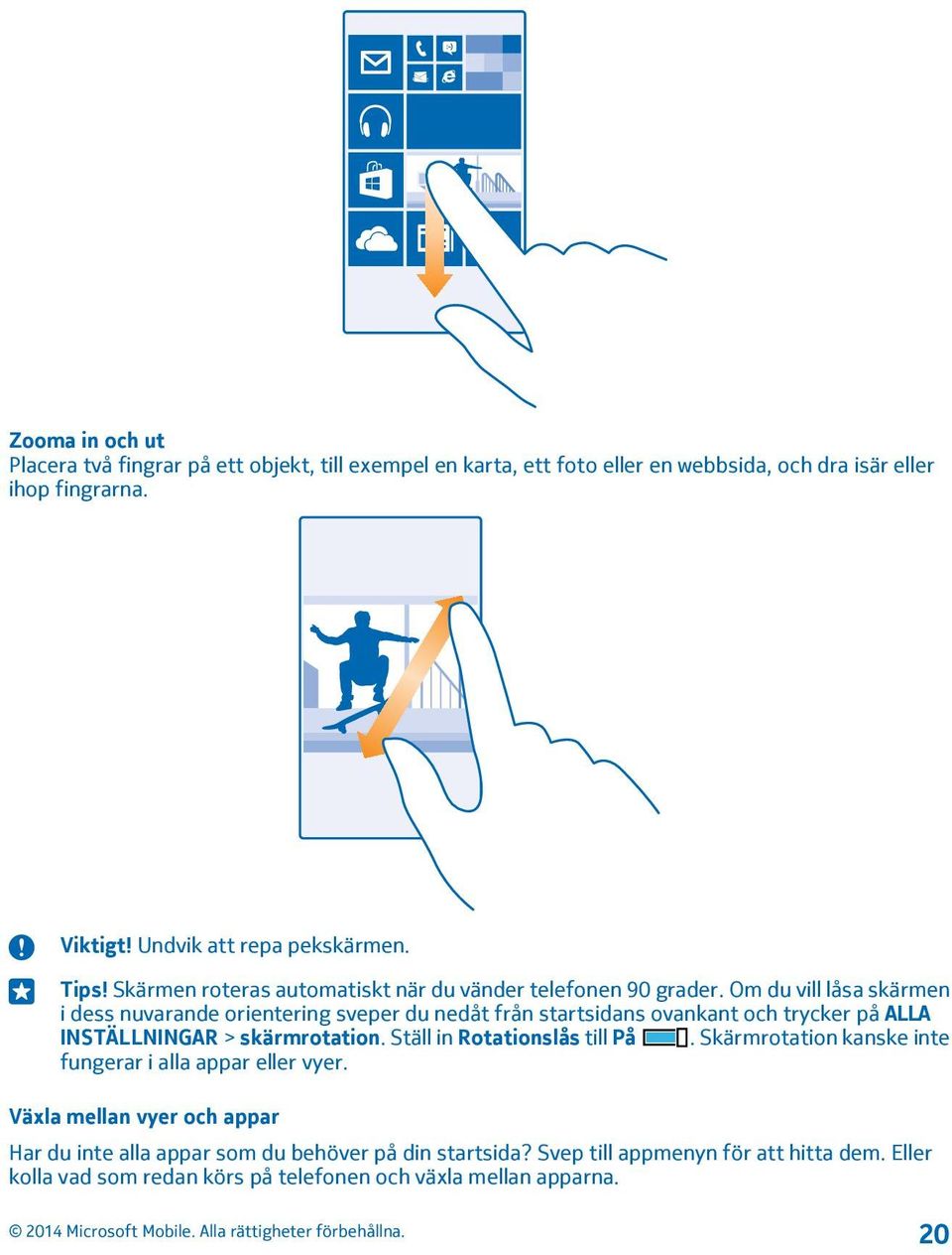 Om du vill låsa skärmen i dess nuvarande orientering sveper du nedåt från startsidans ovankant och trycker på ALLA INSTÄLLNINGAR > skärmrotation.