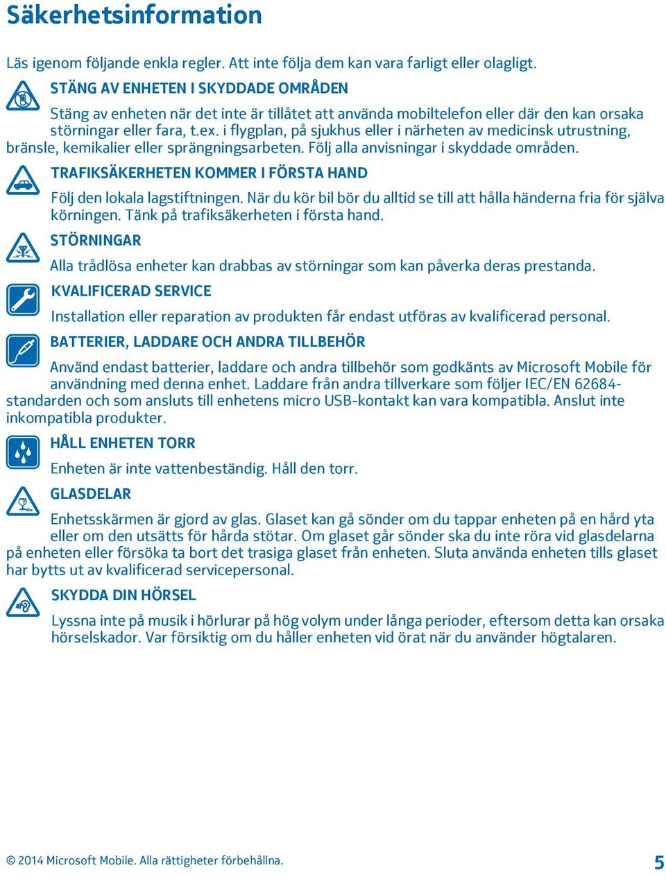 i flygplan, på sjukhus eller i närheten av medicinsk utrustning, bränsle, kemikalier eller sprängningsarbeten. Följ alla anvisningar i skyddade områden.
