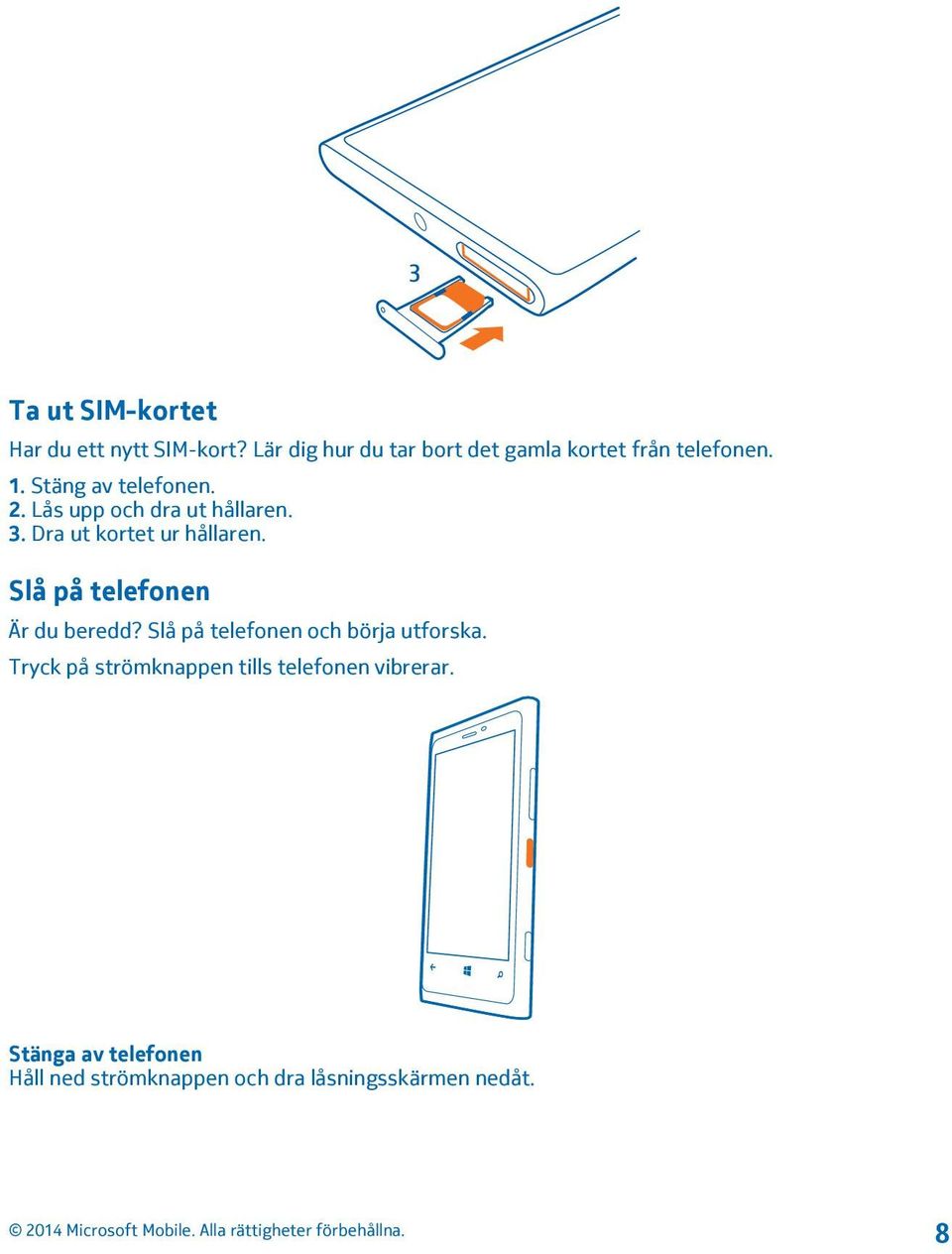 Lås upp och dra ut hållaren. 3. Dra ut kortet ur hållaren. Slå på telefonen Är du beredd?