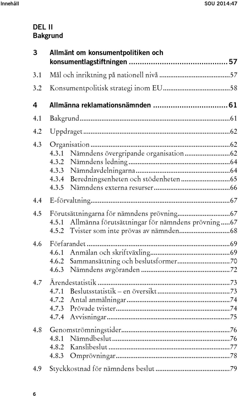 .. 64 4.3.4 Beredningsenheten och stödenheten... 65 4.3.5 Nämndens externa resurser... 66 4.4 E-förvaltning... 67 4.5 Förutsättningarna för nämndens prövning... 67 4.5.1 Allmänna förutsättningar för nämndens prövning.