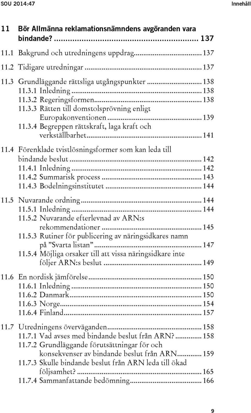 4 Förenklade tvistlösningsformer som kan leda till bindande beslut... 142 11.4.1 Inledning... 142 11.4.2 Summarisk process... 143 11.4.3 Bodelningsinstitutet... 144 11.5 