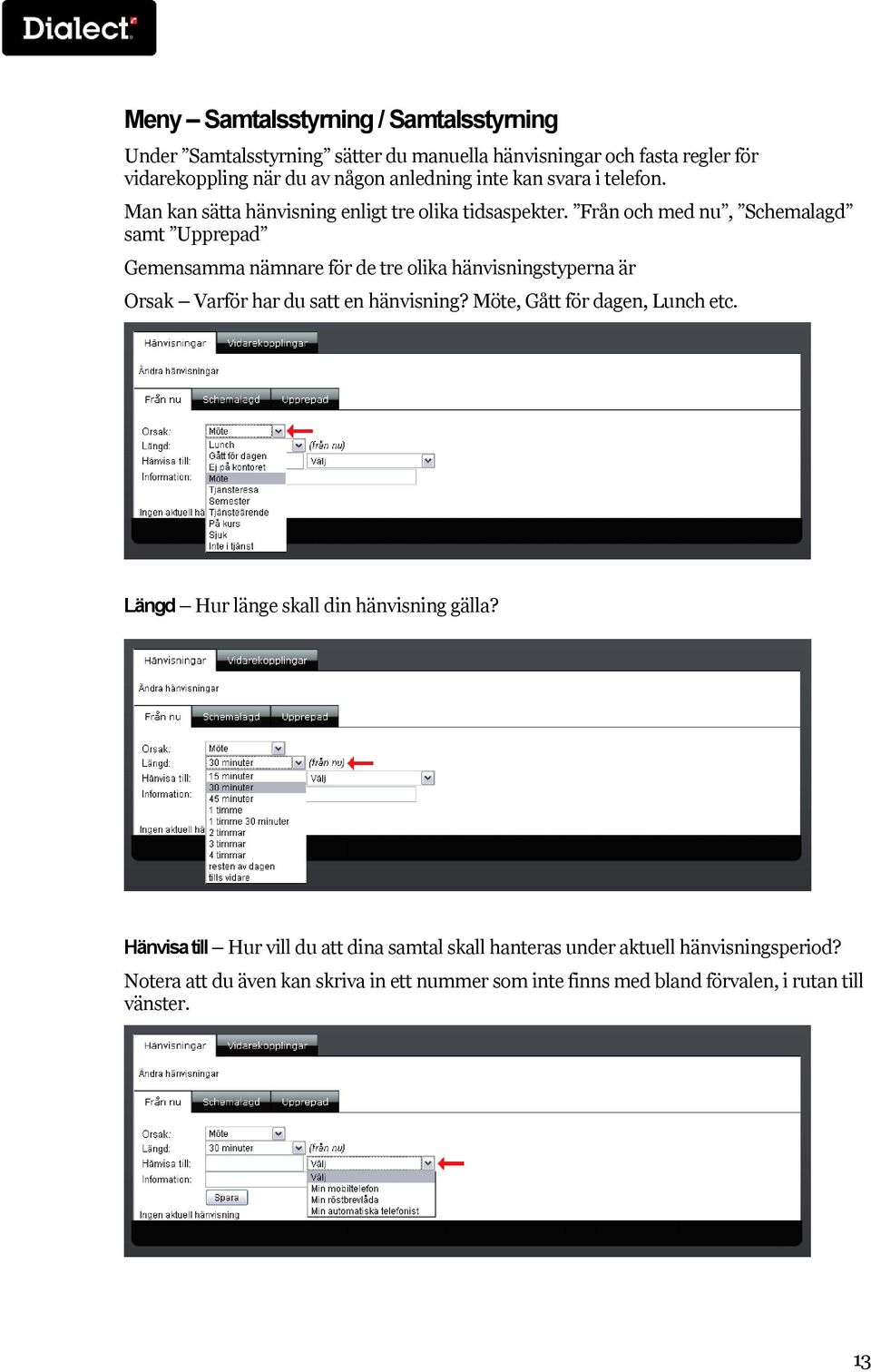 Från och med nu, Schemalagd samt Upprepad Gemensamma nämnare för de tre olika hänvisningstyperna är Orsak Varför har du satt en hänvisning?