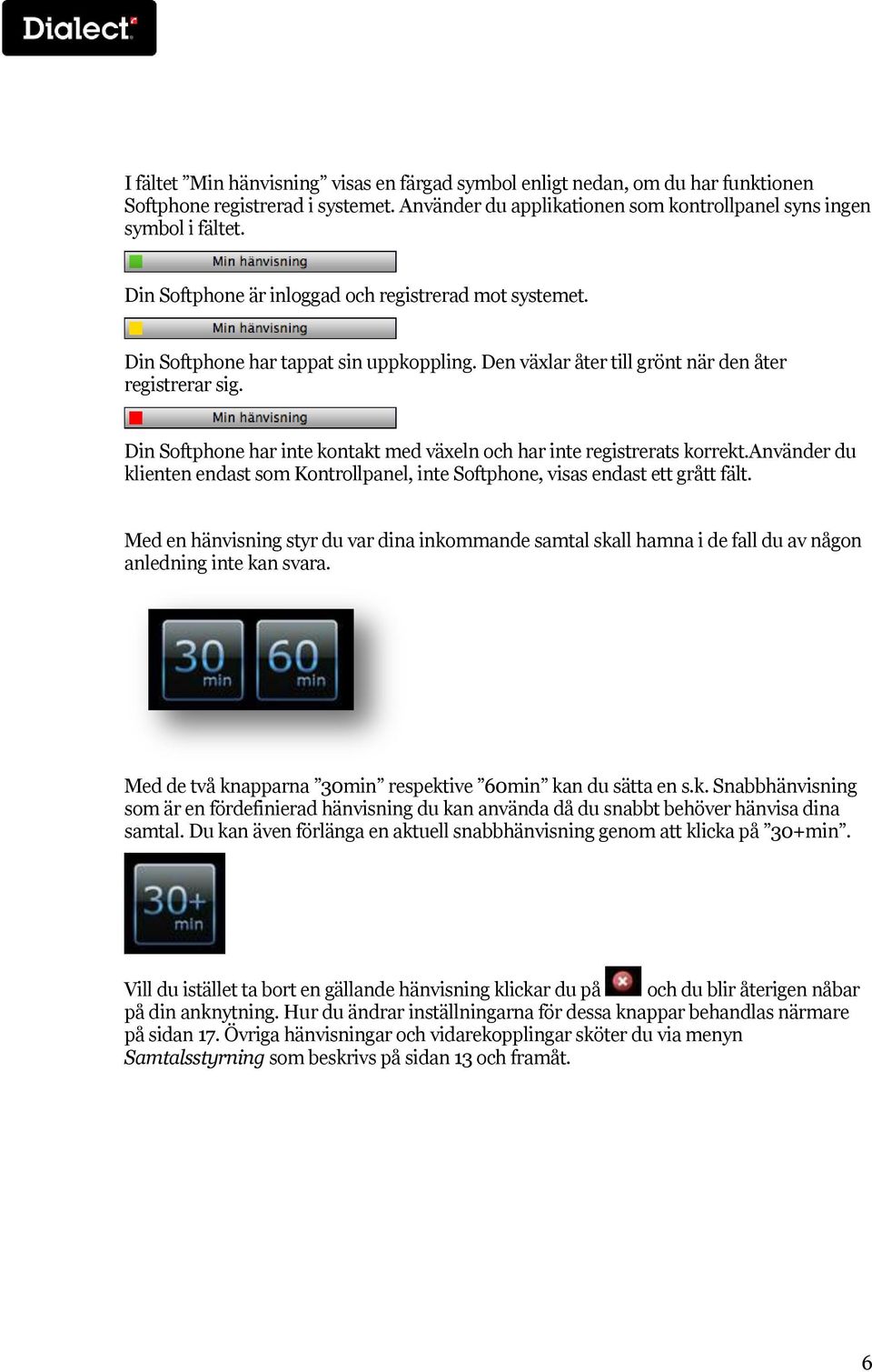 Din Softphone har inte kontakt med växeln och har inte registrerats korrekt.använder du klienten endast som Kontrollpanel, inte Softphone, visas endast ett grått fält.